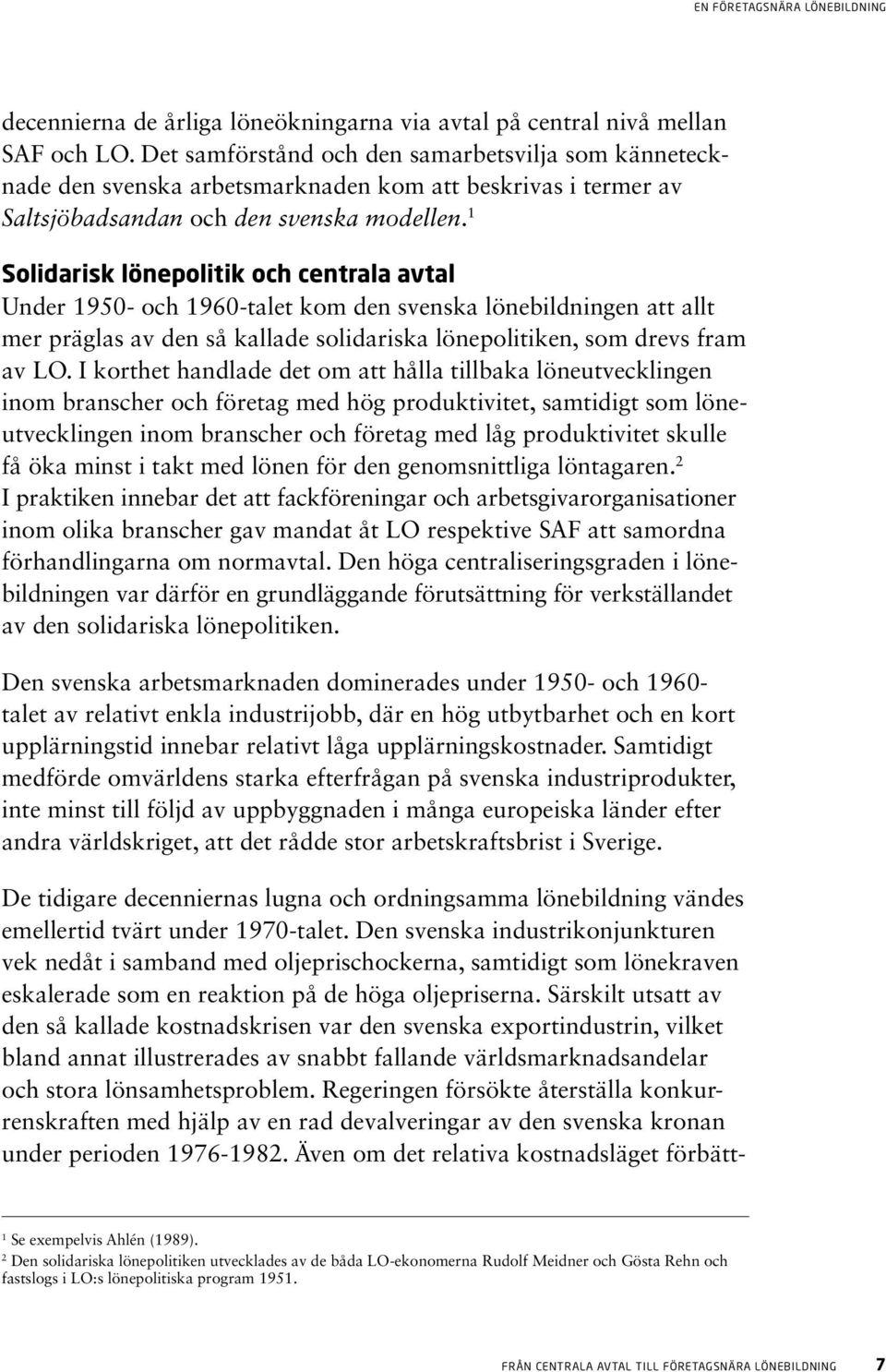 1 Solidarisk lönepolitik och centrala avtal Under 1950- och 1960-talet kom den svenska lönebildningen att allt mer präglas av den så kallade solidariska lönepolitiken, som drevs fram av LO.
