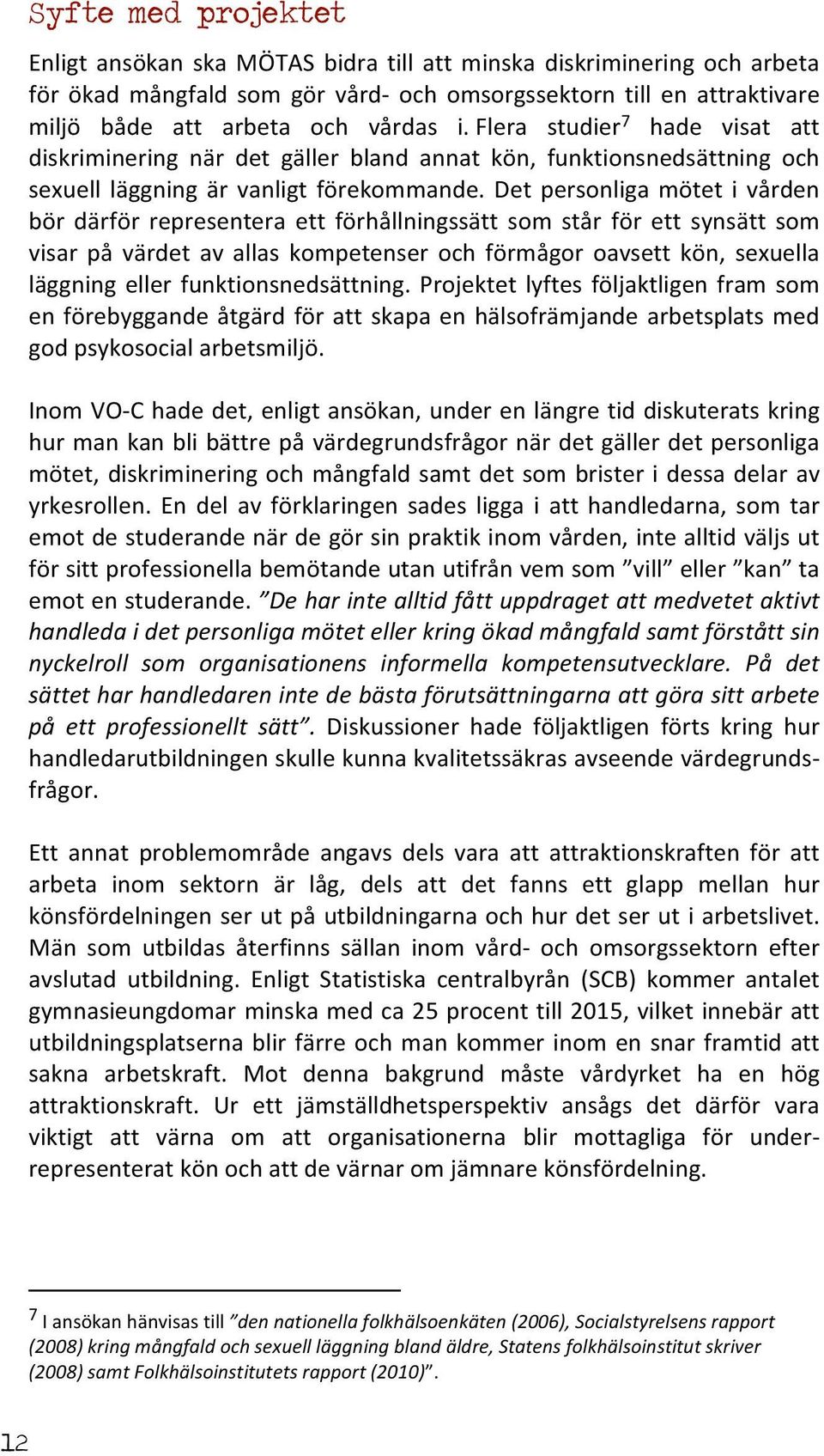Det personliga mötet i vården bör därför representera ett förhållningssätt som står för ett synsätt som visar på värdet av allas kompetenser och förmågor oavsett kön, sexuella läggning eller