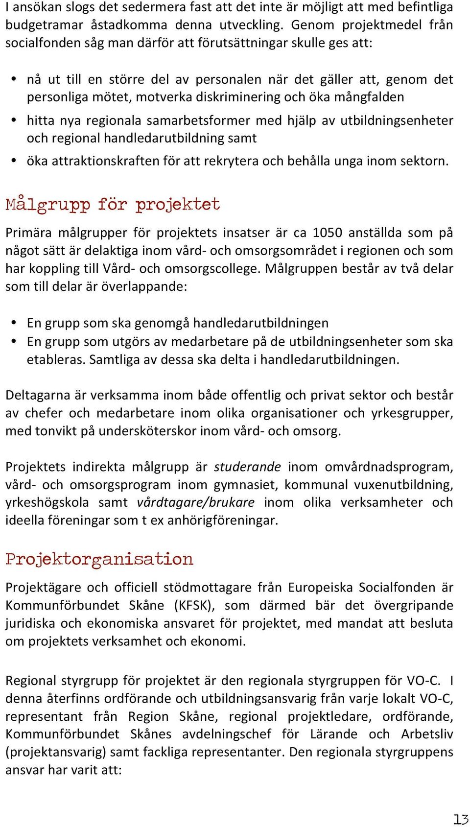 och öka mångfalden hitta nya regionala samarbetsformer med hjälp av utbildningsenheter och regional handledarutbildning samt öka attraktionskraften för att rekrytera och behålla unga inom sektorn.