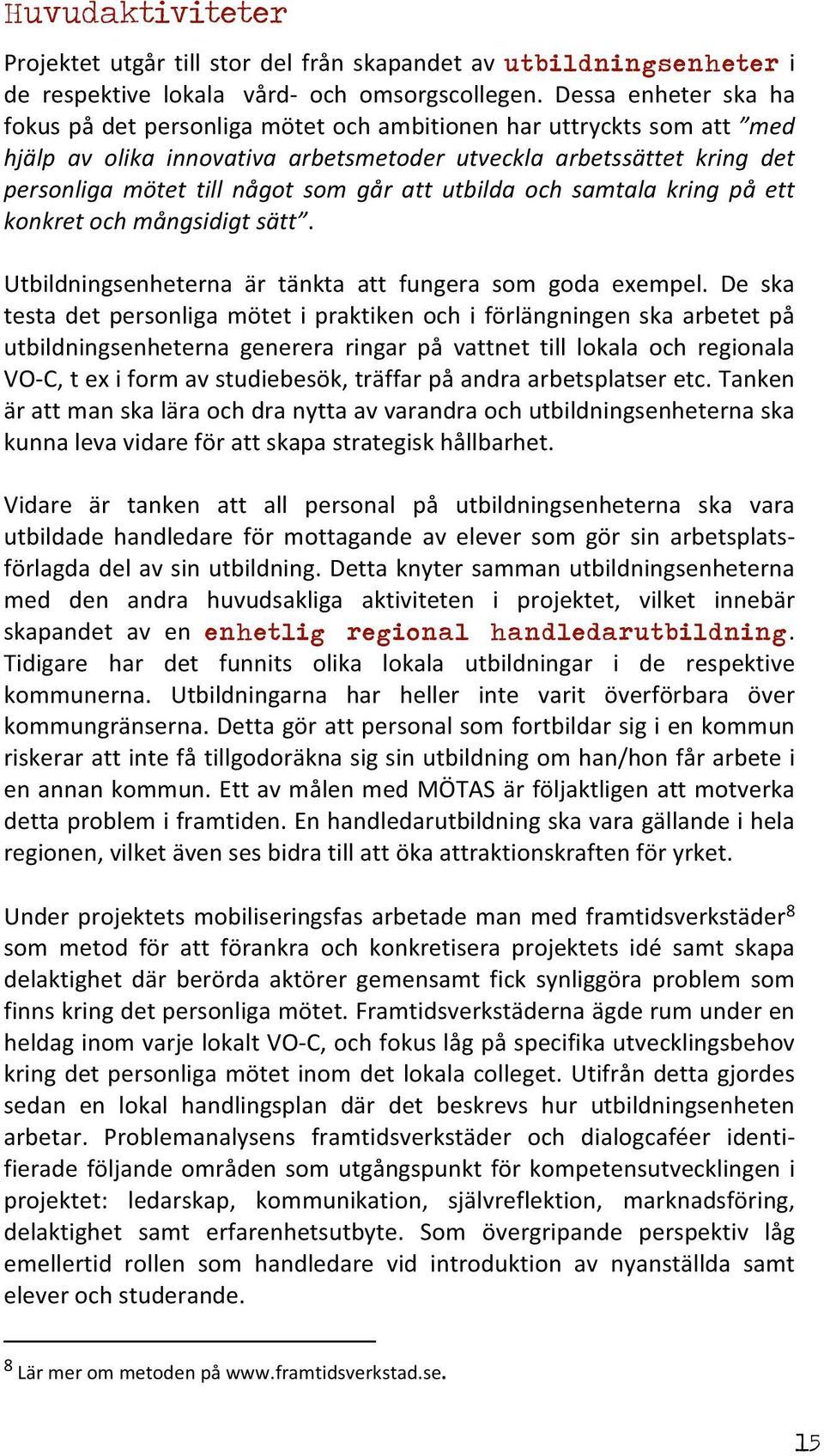 att utbilda och samtala kring på ett konkret och mångsidigt sätt. Utbildningsenheterna är tänkta att fungera som goda exempel.