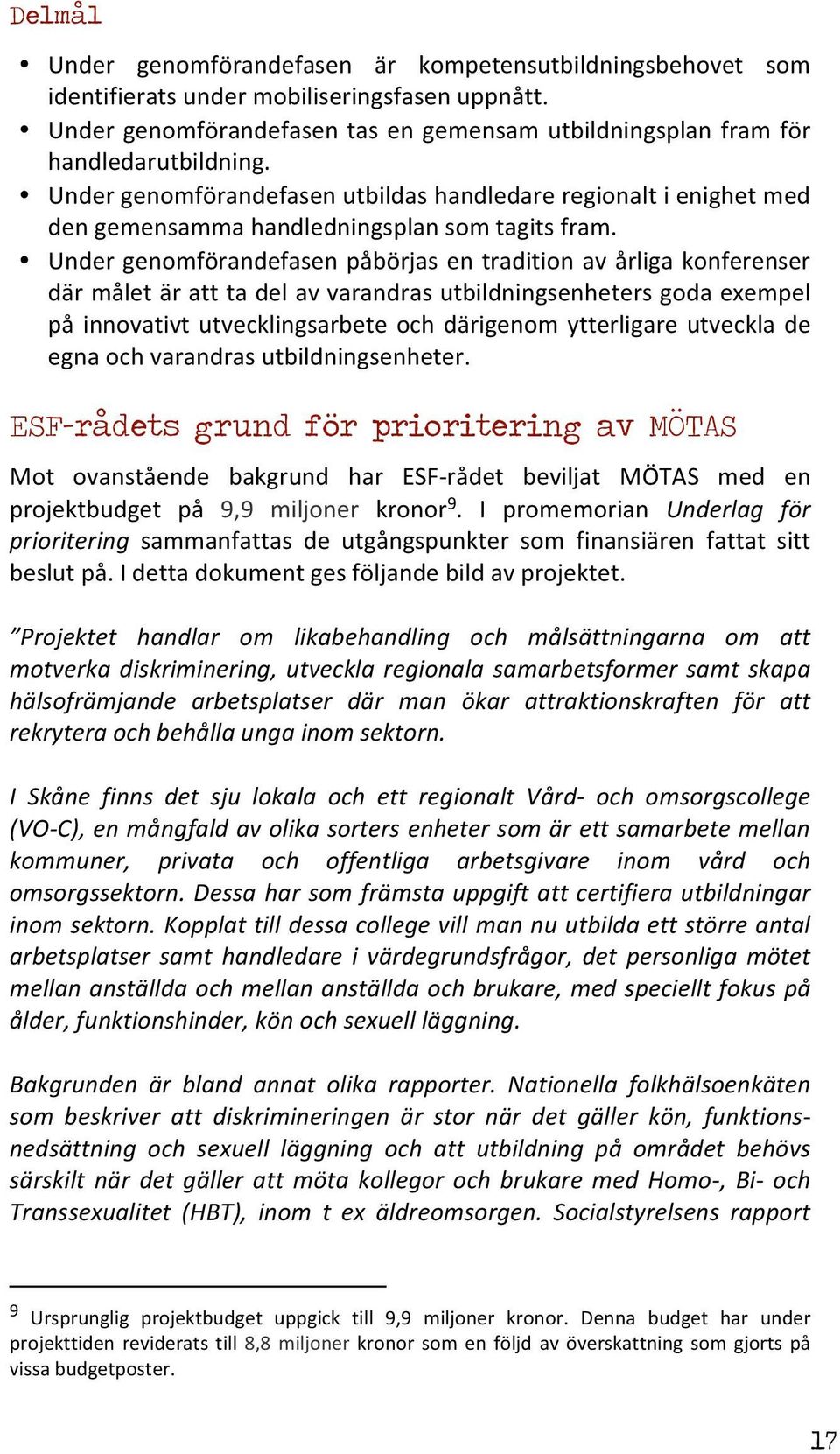 Under genomförandefasen påbörjas en tradition av årliga konferenser där målet är att ta del av varandras utbildningsenheters goda exempel på innovativt utvecklingsarbete och därigenom ytterligare