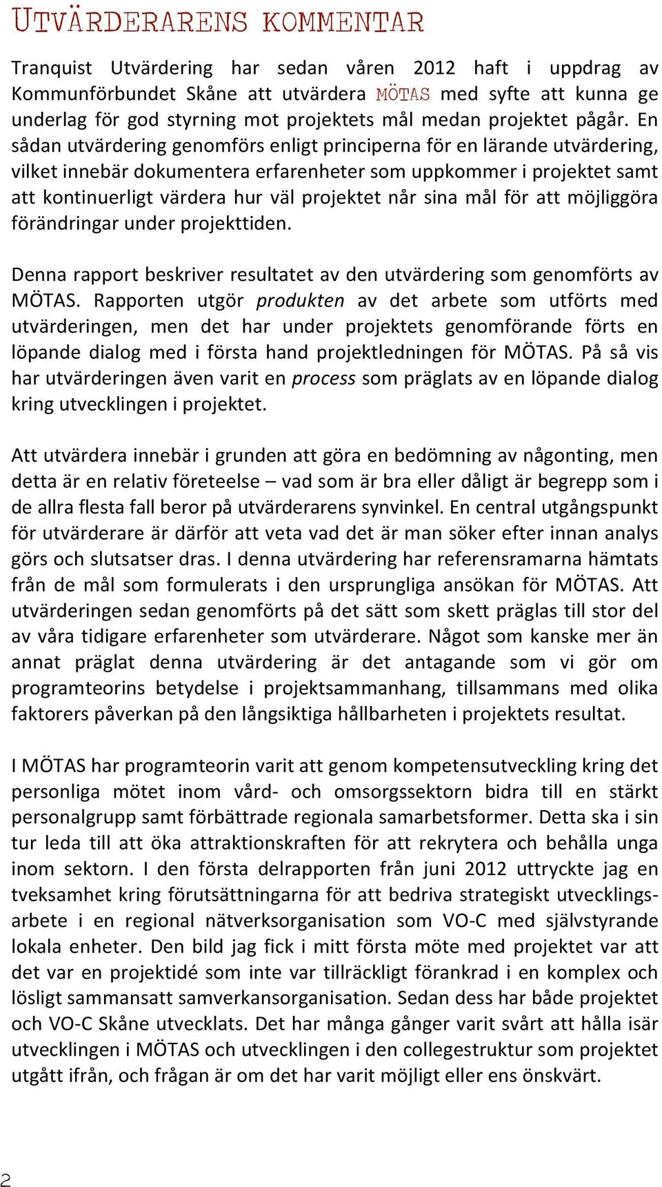 En sådan utvärdering genomförs enligt principerna för en lärande utvärdering, vilket innebär dokumentera erfarenheter som uppkommer i projektet samt att kontinuerligt värdera hur väl projektet når