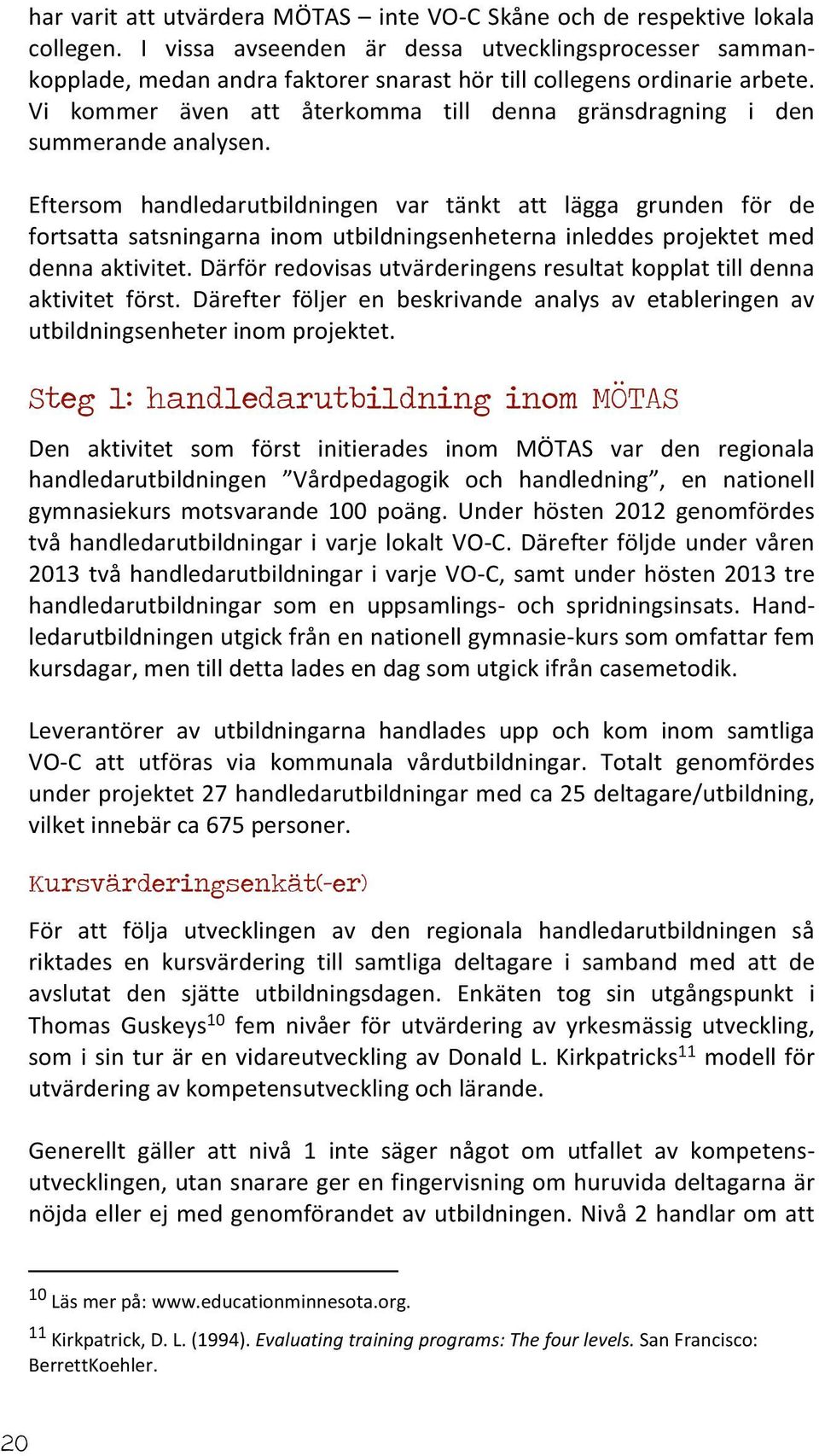 Vi kommer även att återkomma till denna gränsdragning i den summerande analysen.