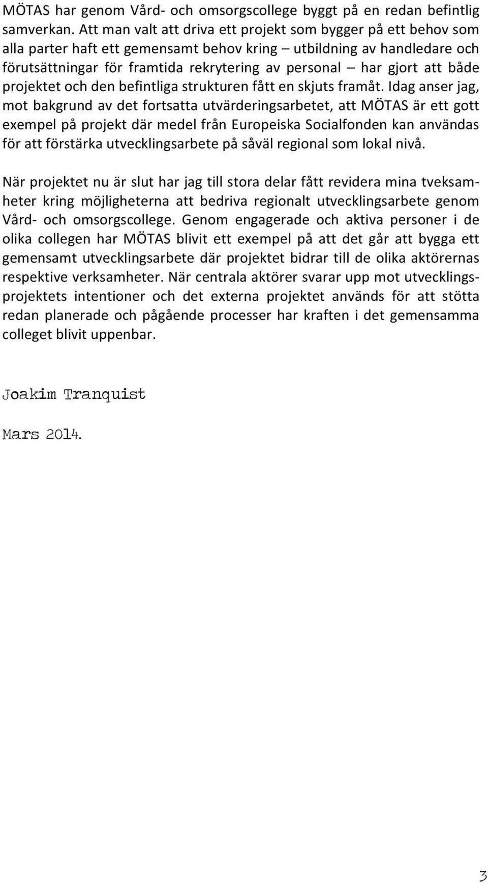 att både projektet och den befintliga strukturen fått en skjuts framåt.