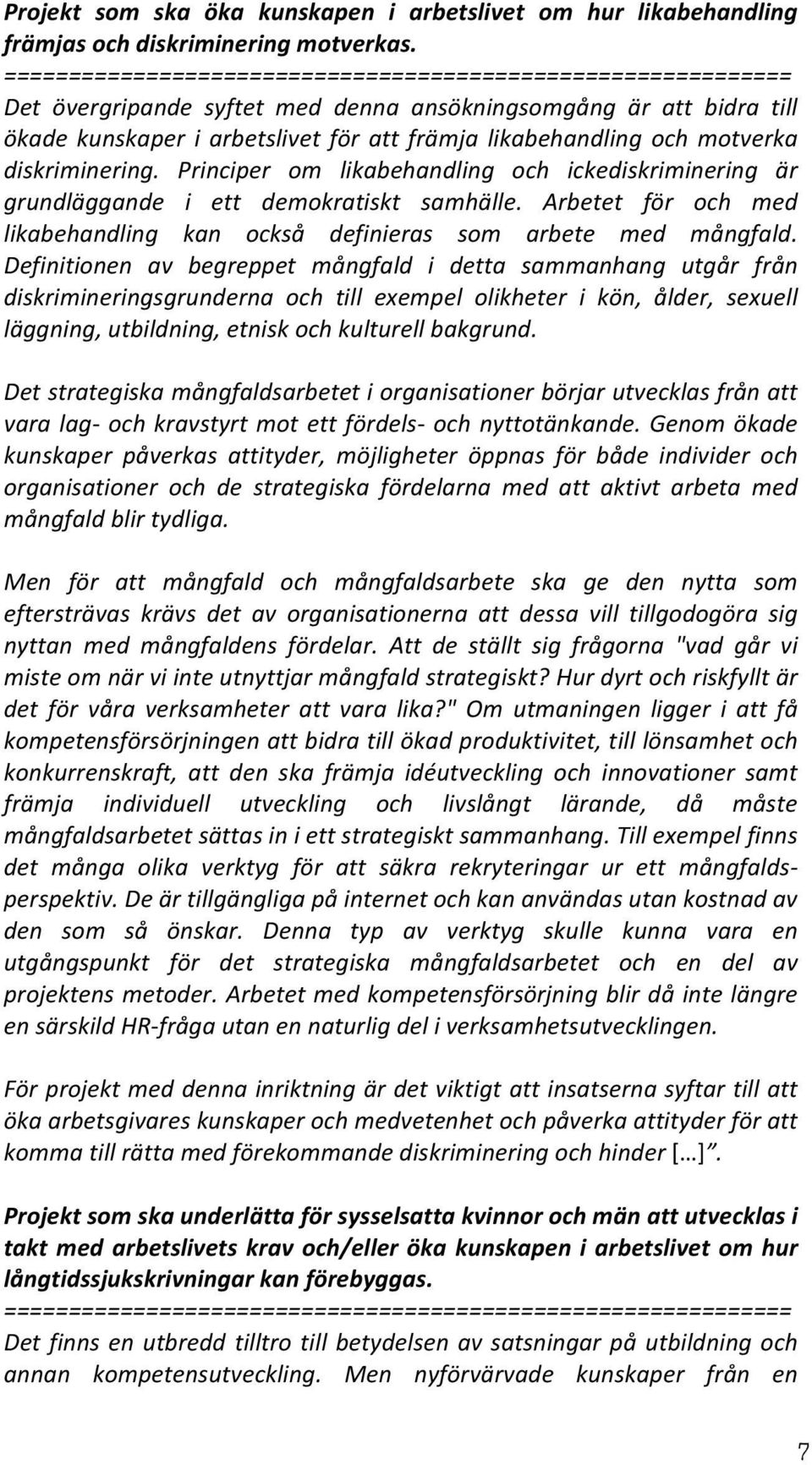 motverka diskriminering. Principer om likabehandling och ickediskriminering är grundläggande i ett demokratiskt samhälle.