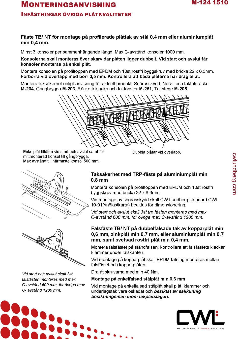 Montera konsolen på profiltoppen med EPDM och 10st rostfri byggskruv med bricka 22 x 6,3mm. Förborra vid överlapp med borr 3,5 mm. Kontrollera att båda plåtarna har dragits åt.