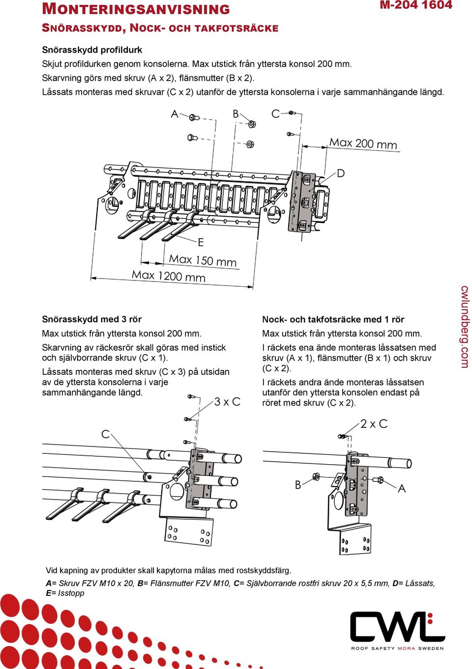 Snörasskydd med 3 rör Max utstick från yttersta konsol 200 mm. Skarvning av räckesrör skall göras med instick och självborrande skruv (C x 1).