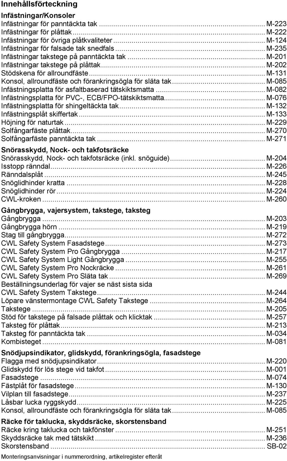 .. M-131 Konsol, allroundfäste och förankringsögla för släta tak... M-085 Infästningsplatta för asfaltbaserad tätskiktsmatta... M-082 Infästningsplatta för PVC-, ECB/FPO-tätskiktsmatta.