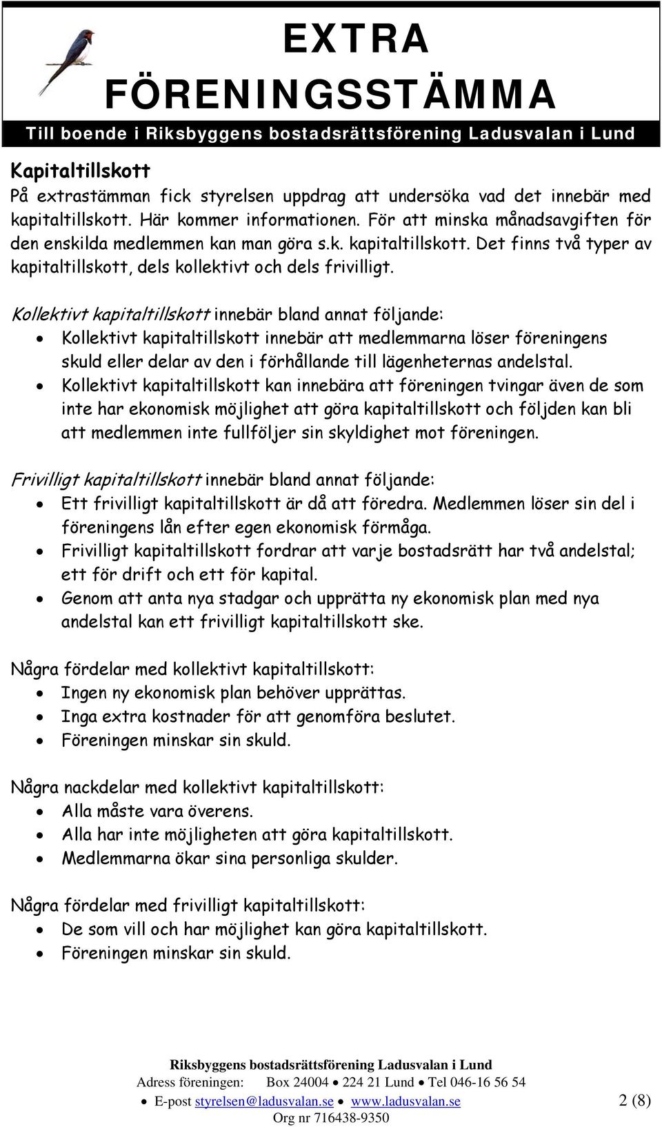 Kollektivt kapitaltillskott innebär bland annat följande: Kollektivt kapitaltillskott innebär att medlemmarna löser föreningens skuld eller delar av den i förhållande till lägenheternas andelstal.