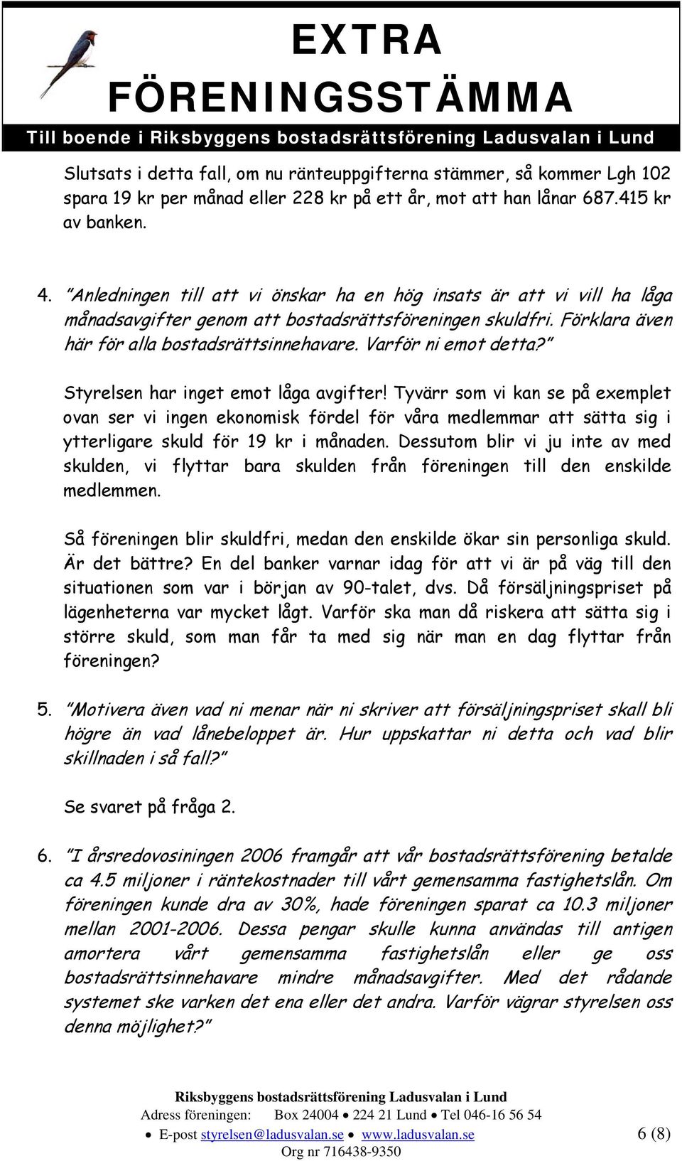 Varför ni emot detta? Styrelsen har inget emot låga avgifter!