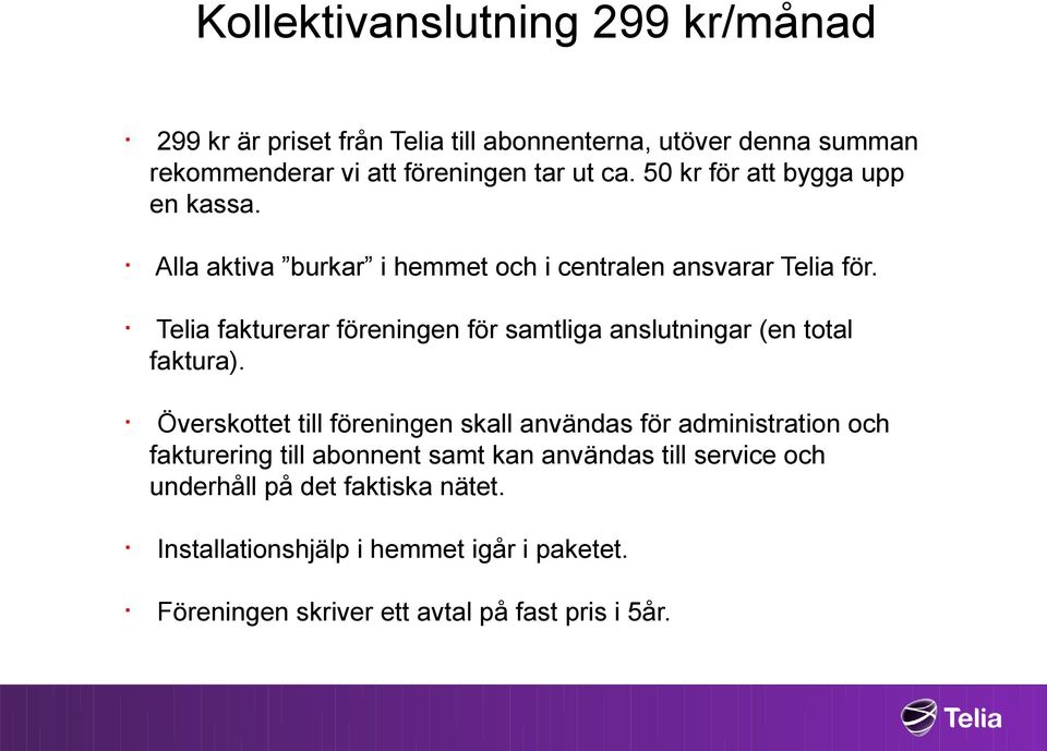 Telia fakturerar föreningen för samtliga anslutningar (en total faktura).