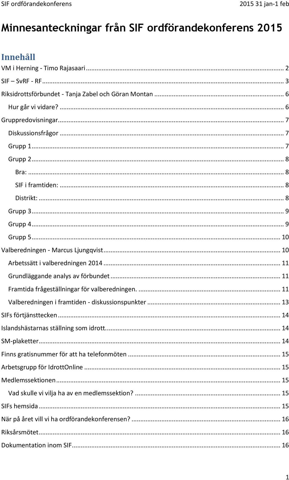 .. 10 Arbetssätt i valberedningen 2014... 11 Grundläggande analys av förbundet... 11 Framtida frågeställningar för valberedningen.... 11 Valberedningen i framtiden - diskussionspunkter.