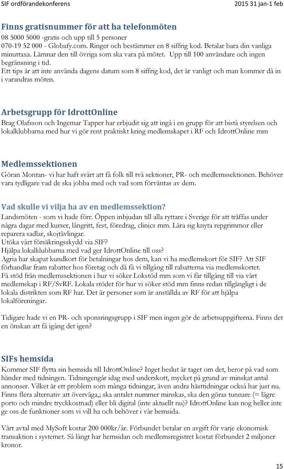 Ett tips är att inte använda dagens datum som 8 siffrig kod, det är vanligt och man kommer då in i varandras möten.