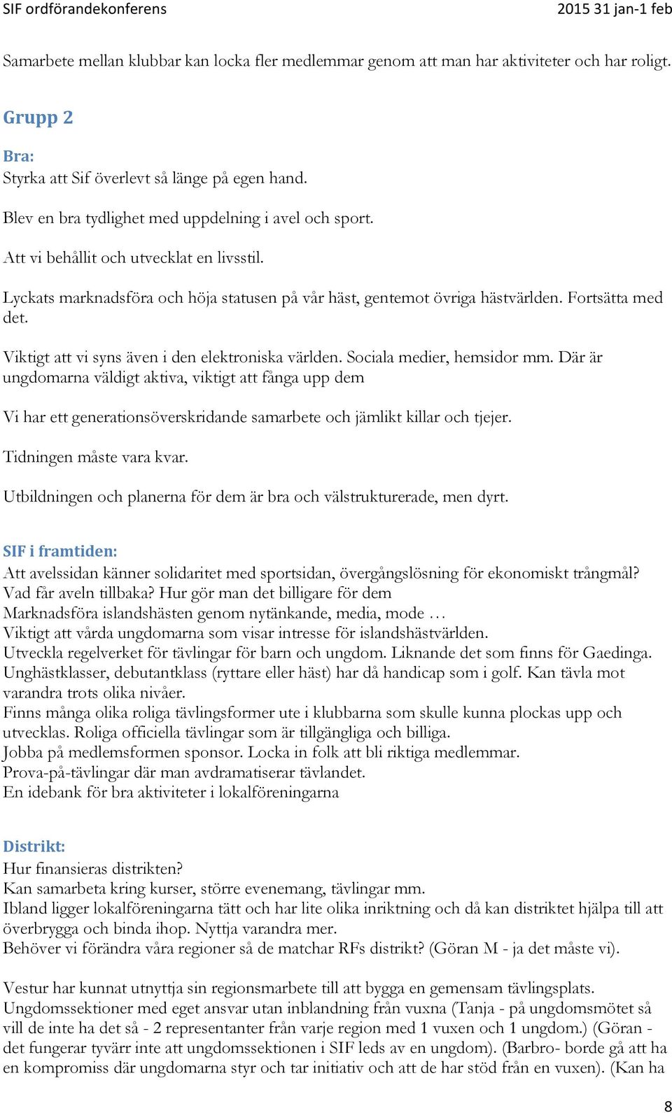 Viktigt att vi syns även i den elektroniska världen. Sociala medier, hemsidor mm.