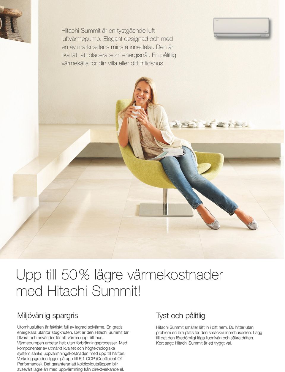 En gratis energikälla utanför stugknuten. Det är den Hitachi Summit tar tillvara och använder för att värma upp ditt hus. Värmepumpen arbetar helt utan förbränningsprocesser.