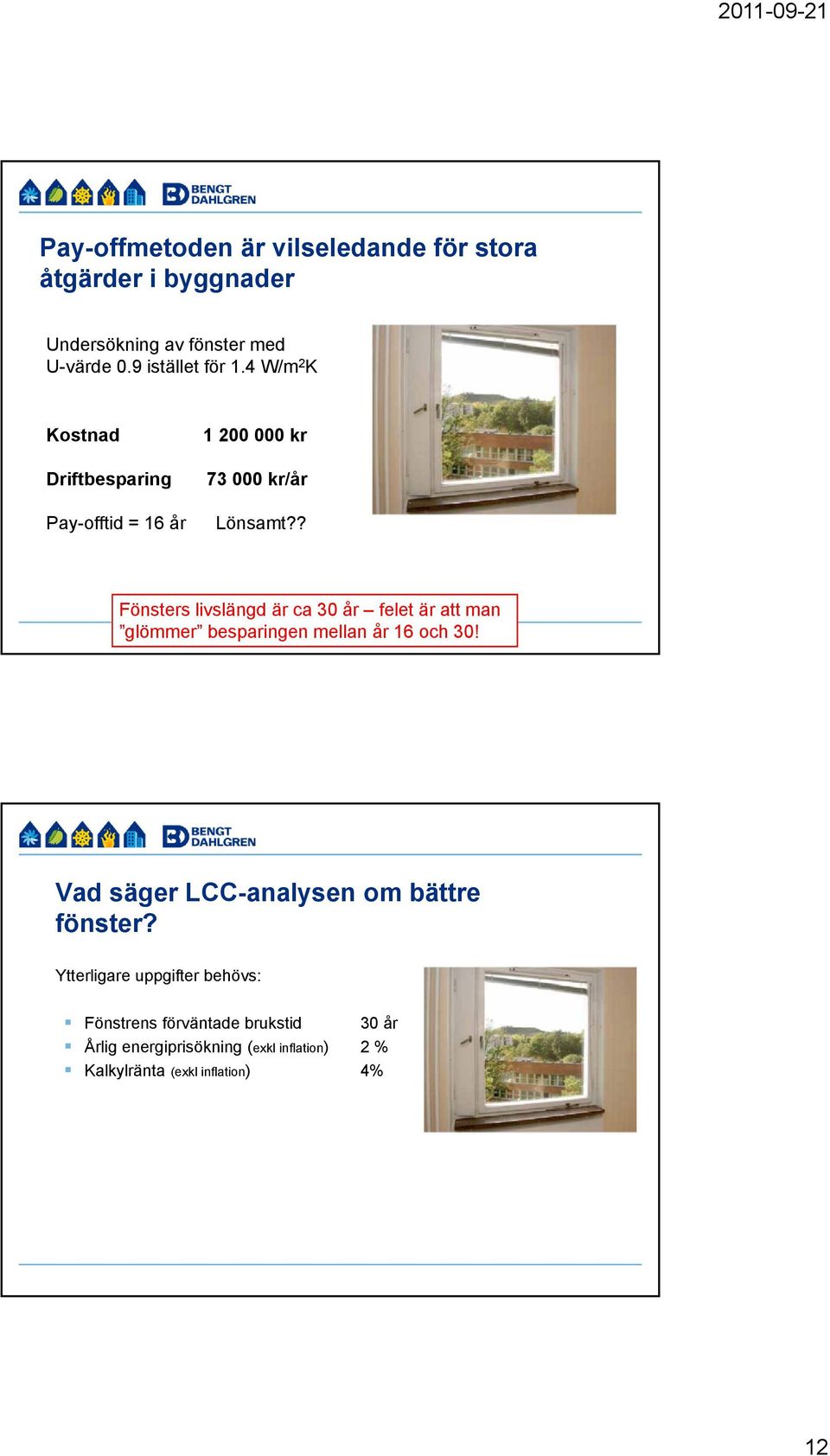 ? Fönsters livslängd är ca 30 år felet är att man glömmer besparingen mellan år 16 och 30!