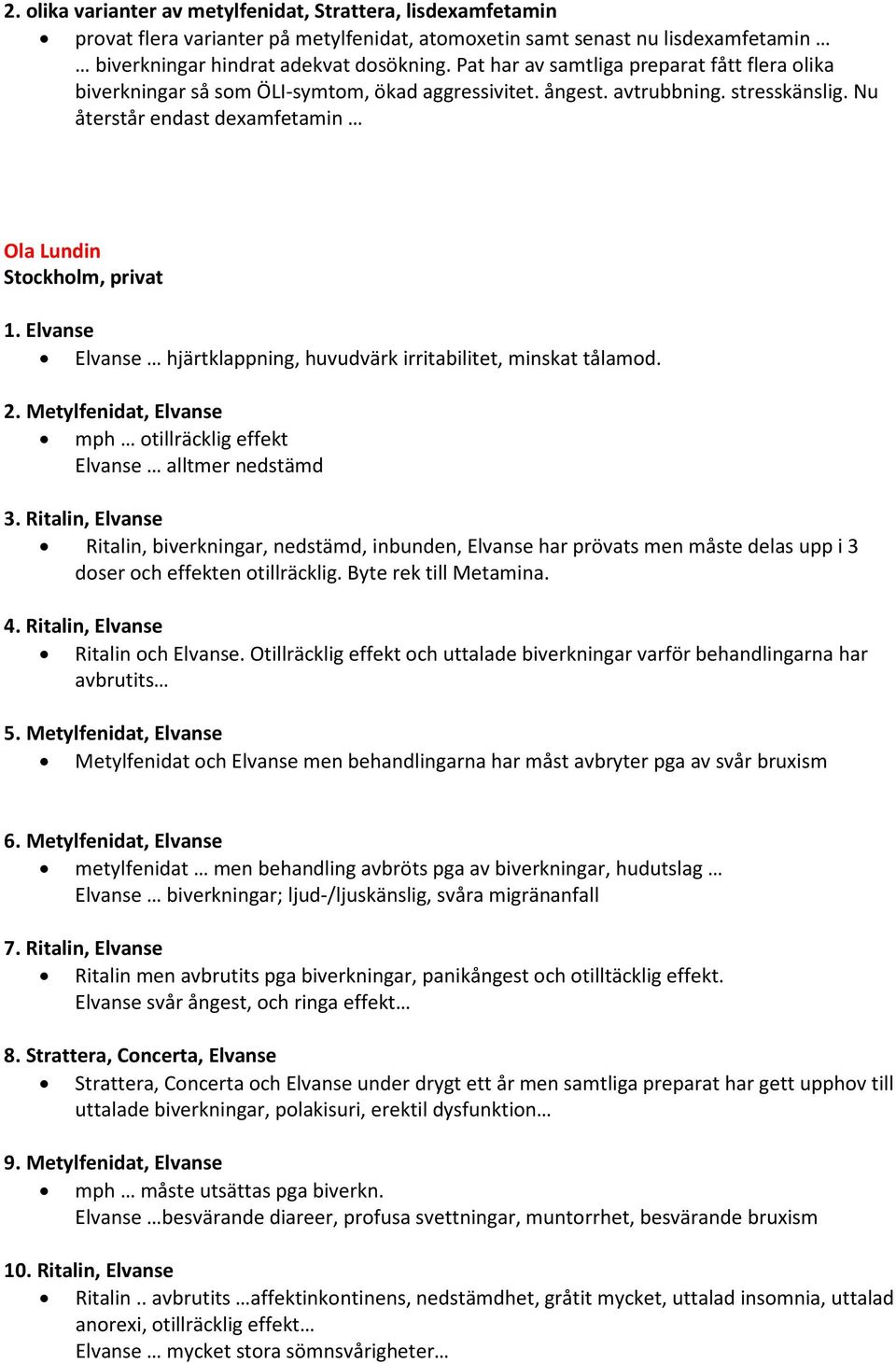 Elvanse Elvanse hjärtklappning, huvudvärk irritabilitet, minskat tålamod. 2. Metylfenidat, Elvanse mph otillräcklig effekt Elvanse alltmer nedstämd 3.