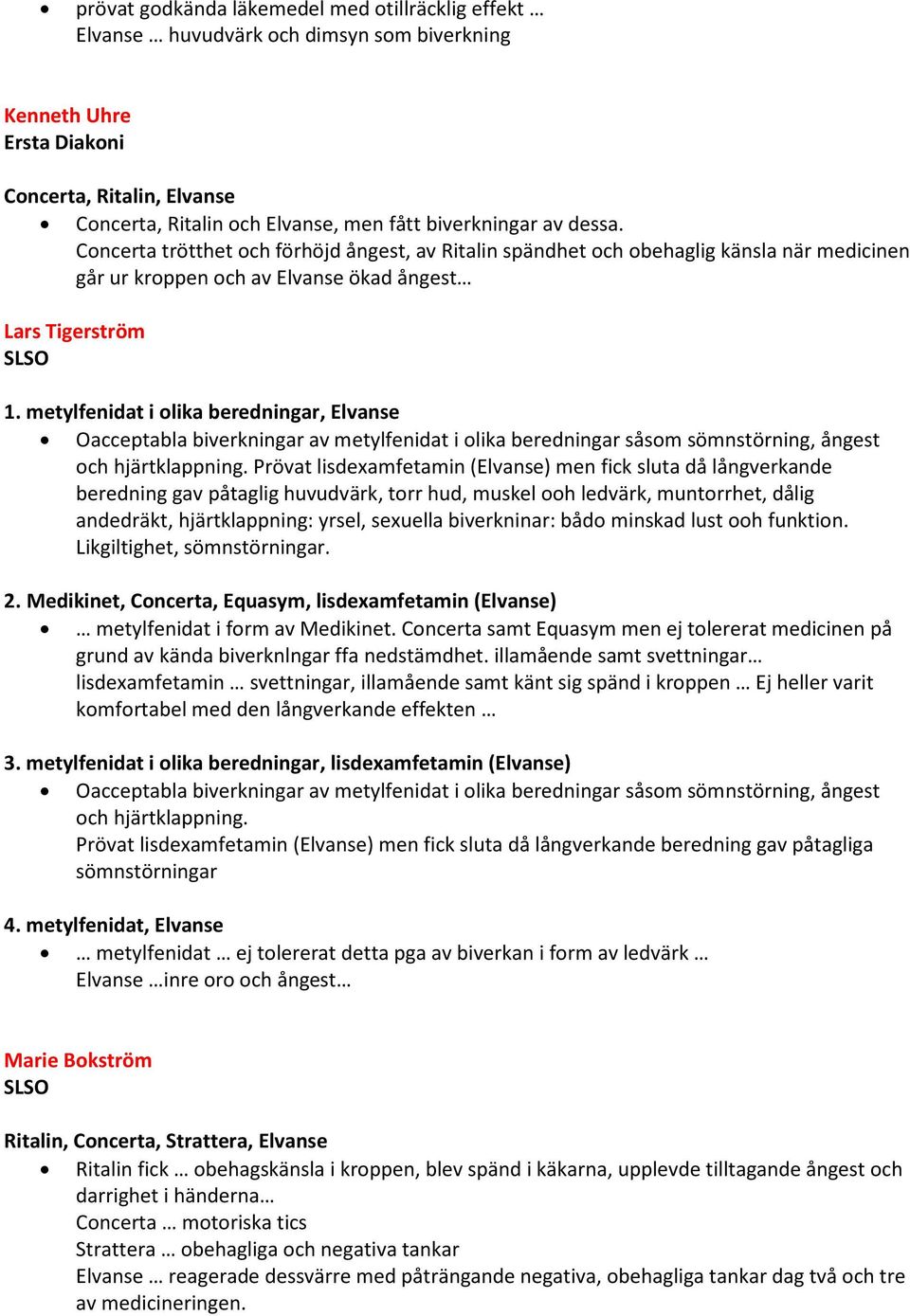 metylfenidat i olika beredningar, Elvanse Oacceptabla biverkningar av metylfenidat i olika beredningar såsom sömnstörning, ångest och hjärtklappning.