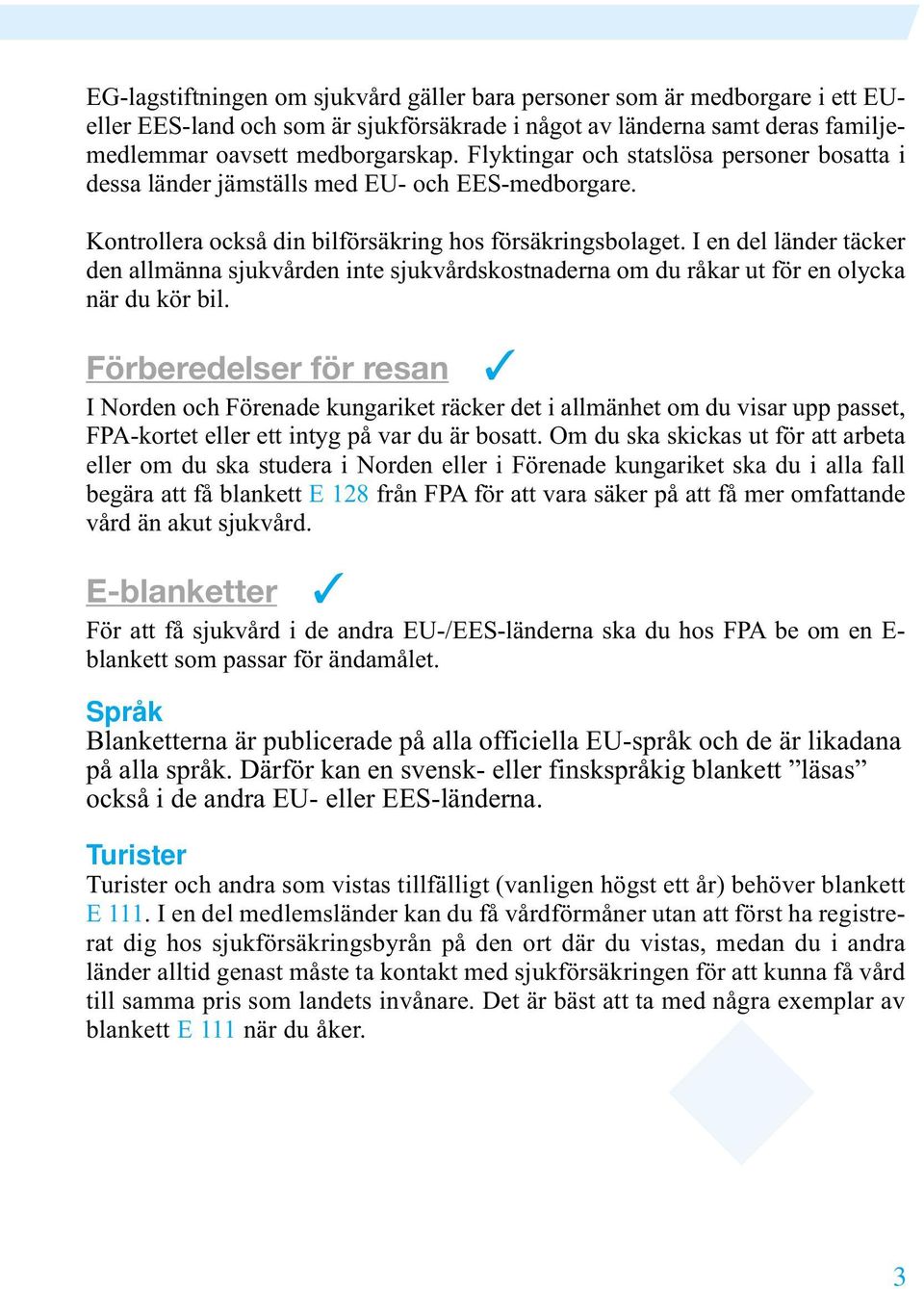 I en del länder täcker den allmänna sjukvården inte sjukvårdskostnaderna om du råkar ut för en olycka när du kör bil.