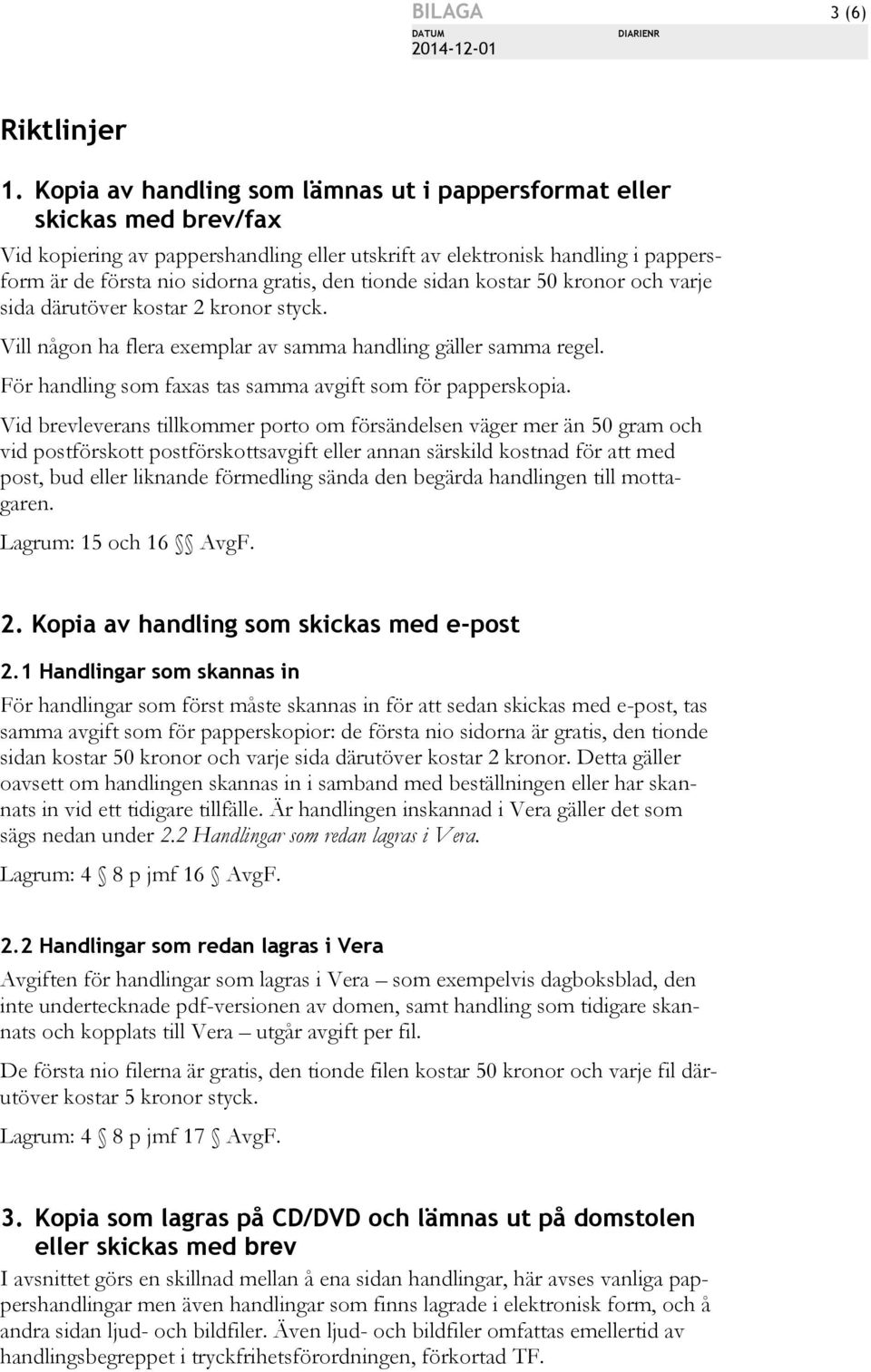 tionde sidan kostar 50 kronor och varje sida därutöver kostar 2 kronor styck. Vill någon ha flera exemplar av samma handling gäller samma regel.