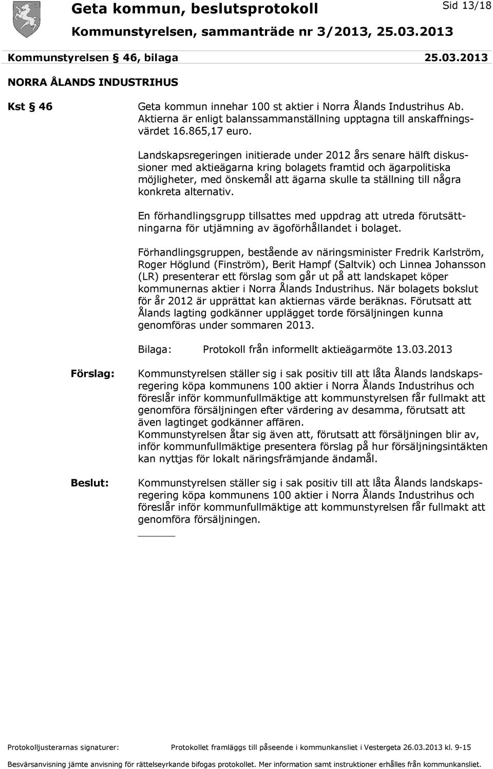 Landskapsregeringen initierade under 2012 års senare hälft diskussioner med aktieägarna kring bolagets framtid och ägarpolitiska möjligheter, med önskemål att ägarna skulle ta ställning till några