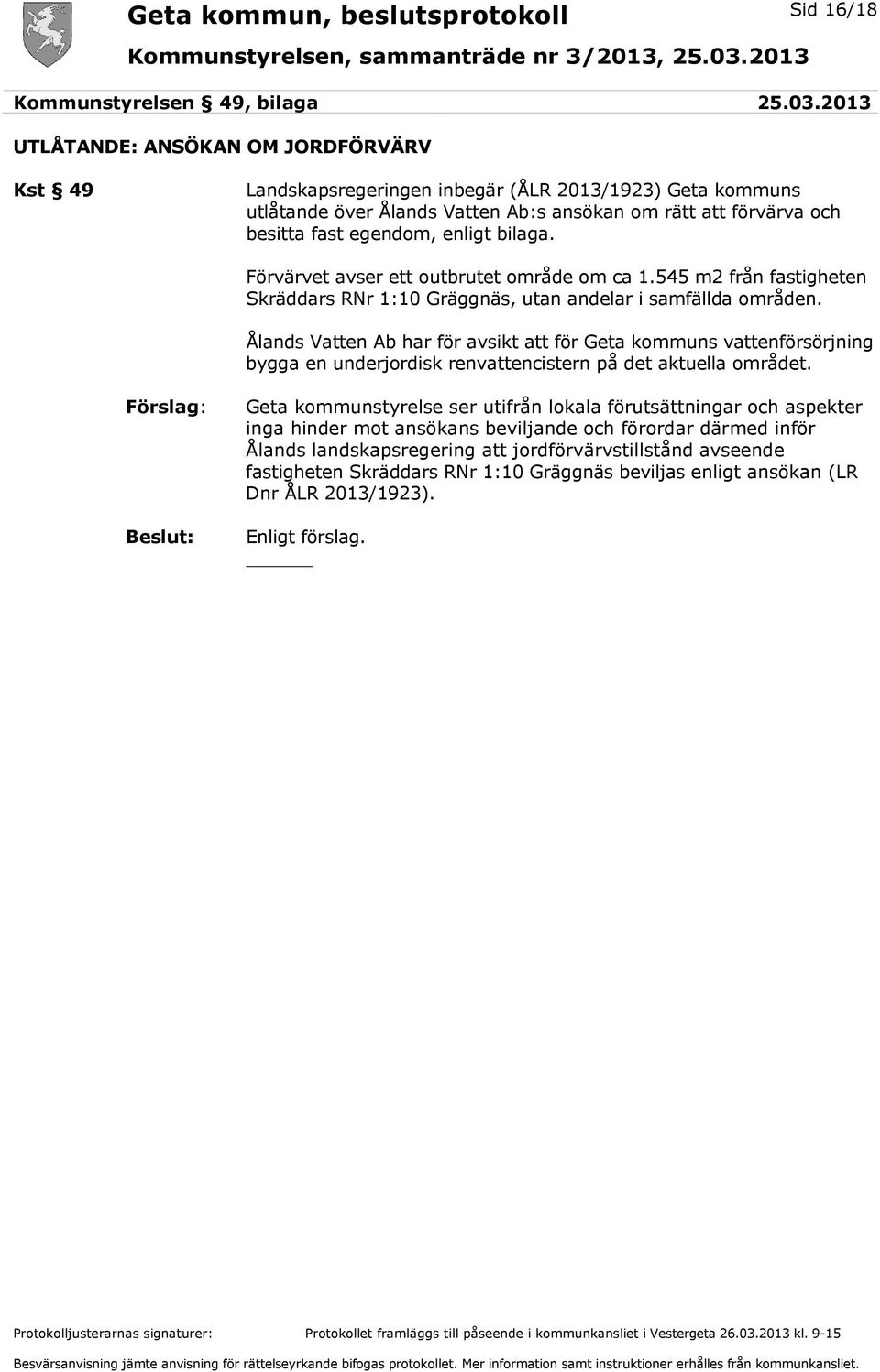 bilaga. Förvärvet avser ett outbrutet område om ca 1.545 m2 från fastigheten Skräddars RNr 1:10 Gräggnäs, utan andelar i samfällda områden.