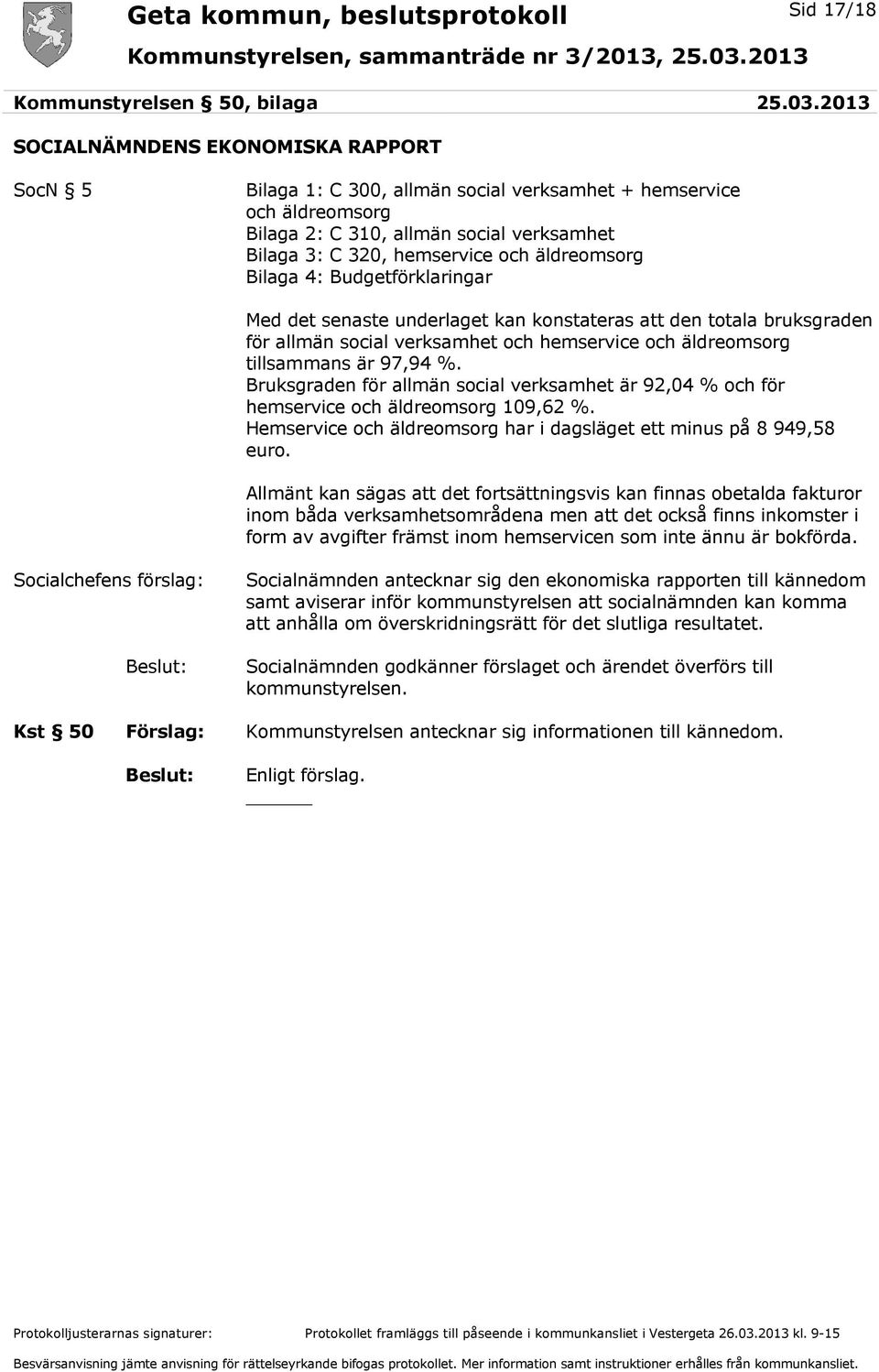 äldreomsorg Bilaga 4: Budgetförklaringar Med det senaste underlaget kan konstateras att den totala bruksgraden för allmän social verksamhet och hemservice och äldreomsorg tillsammans är 97,94 %.