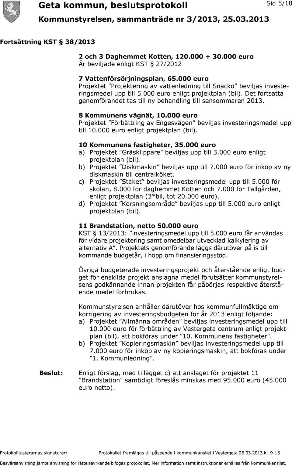 Det fortsatta genomförandet tas till ny behandling till sensommaren 2013. 8 Kommunens vägnät, 10.000 euro Projektet Förbättring av Engesvägen beviljas investeringsmedel upp till 10.