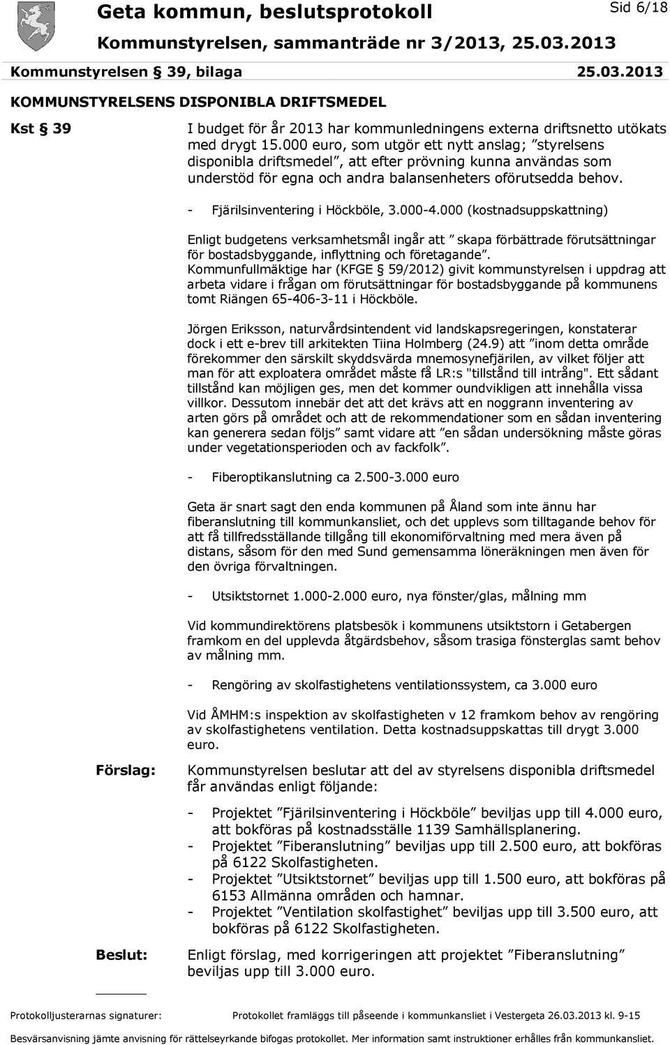 - Fjärilsinventering i Höckböle, 3.000-4.000 (kostnadsuppskattning) Enligt budgetens verksamhetsmål ingår att skapa förbättrade förutsättningar för bostadsbyggande, inflyttning och företagande.