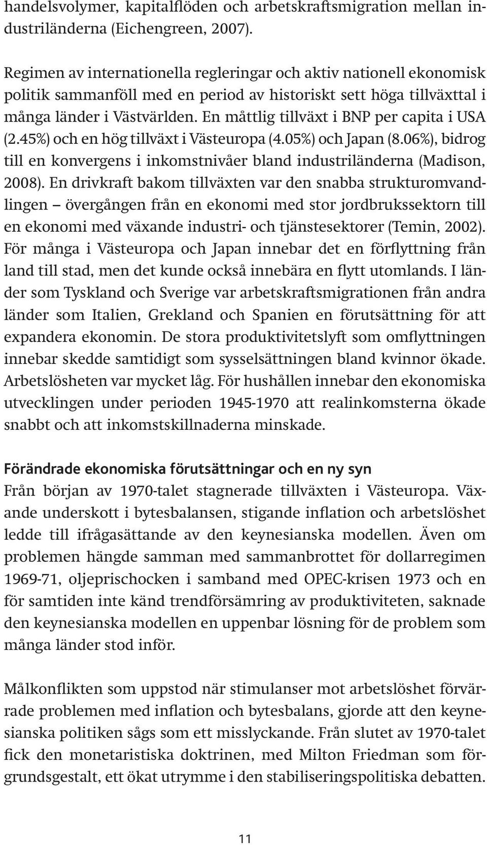 En måttlig tillväxt i BNP per capita i USA (2.45%) och en hög tillväxt i Västeuropa (4.05%) och Japan (8.06%), bidrog till en konvergens i inkomstnivåer bland industriländerna (Madison, 2008).