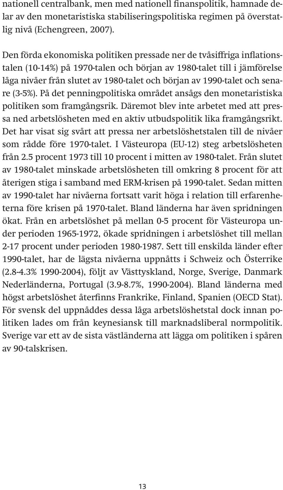 1990-talet och senare (3-5%). På det penningpolitiska området ansågs den monetaristiska politiken som framgångsrik.