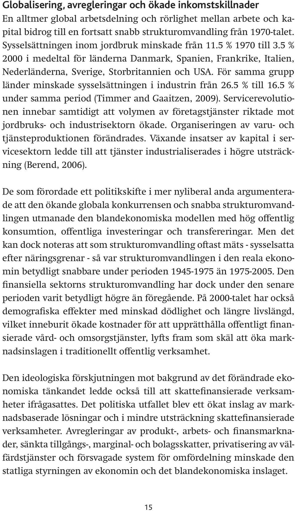 För samma grupp länder minskade sysselsättningen i industrin från 26.5 % till 16.5 % under samma period (Timmer and Gaaitzen, 2009).