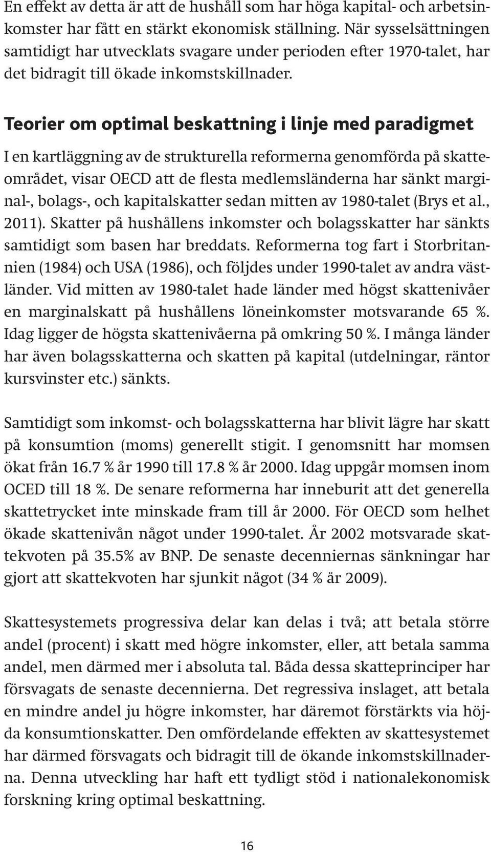 Teorier om optimal beskattning i linje med paradigmet I en kartläggning av de strukturella reformerna genomförda på skatteområdet, visar OECD att de flesta medlemsländerna har sänkt marginal-,