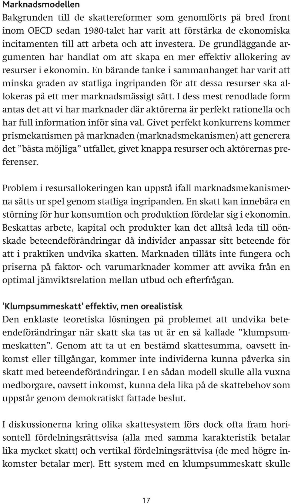 En bärande tanke i sammanhanget har varit att minska graden av statliga ingripanden för att dessa resurser ska allokeras på ett mer marknadsmässigt sätt.