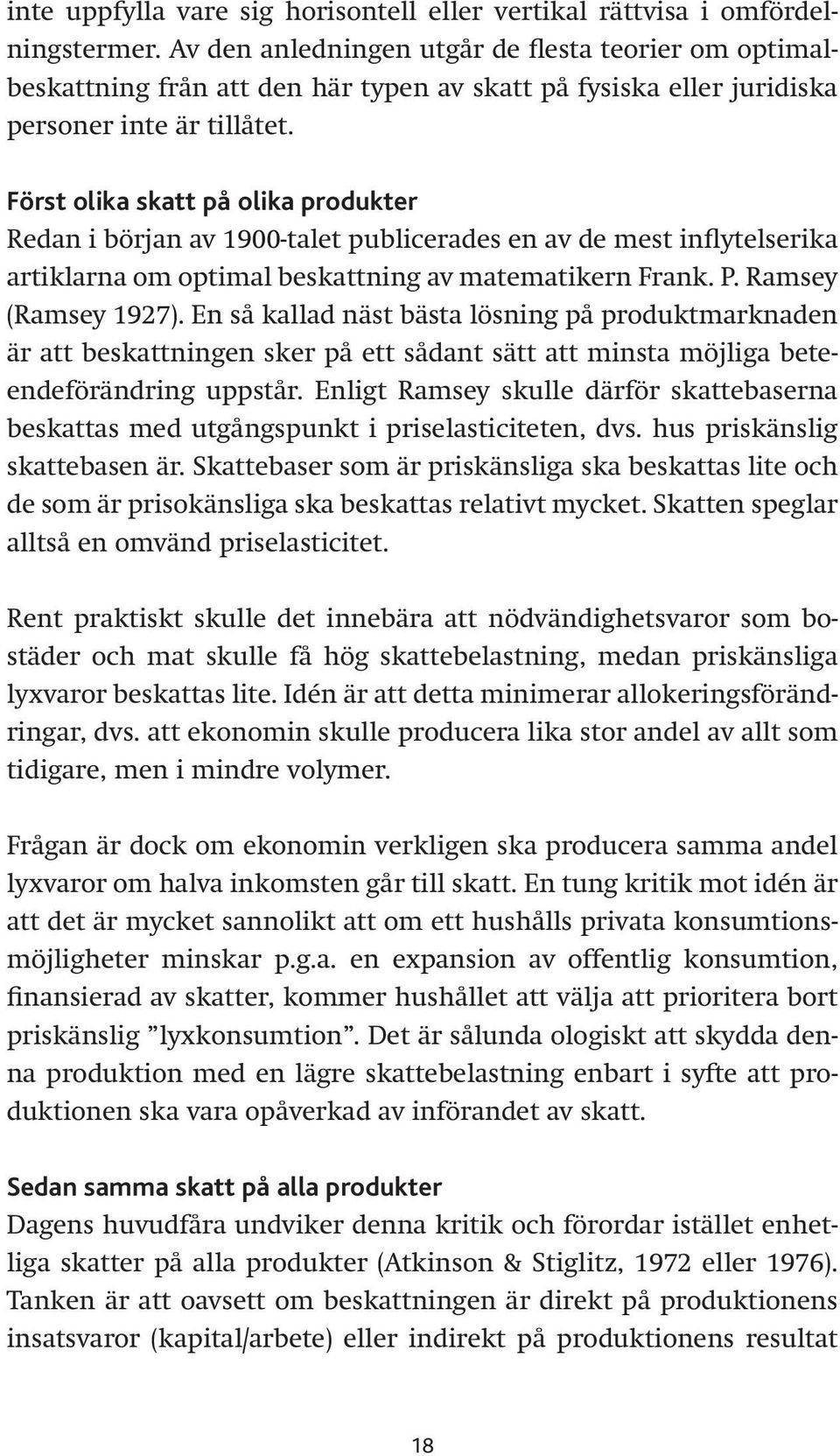 Först olika skatt på olika produkter Redan i början av 1900-talet publicerades en av de mest inflytelserika artiklarna om optimal beskattning av matematikern Frank. P. Ramsey (Ramsey 1927).