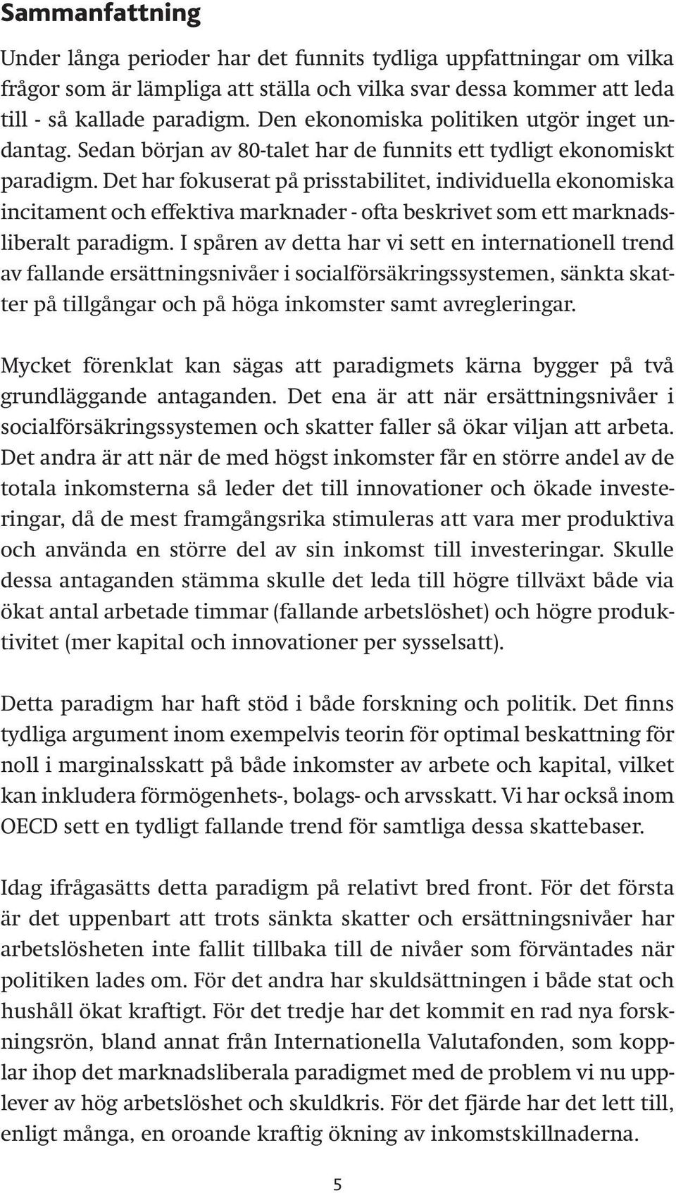 Det har fokuserat på prisstabilitet, individuella ekonomiska incitament och effektiva marknader - ofta beskrivet som ett marknadsliberalt paradigm.