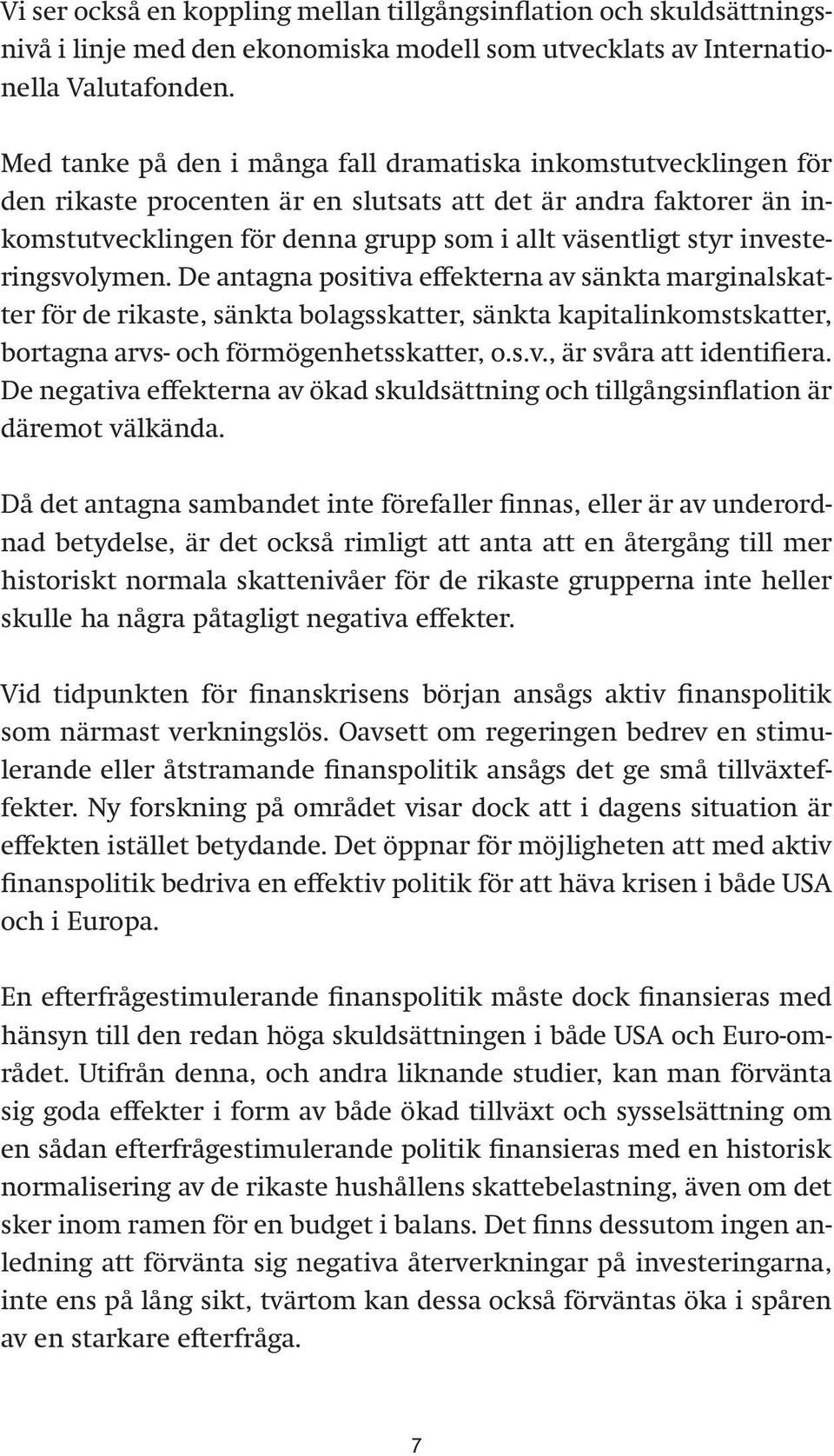 investeringsvolymen. De antagna positiva effekterna av sänkta marginalskatter för de rikaste, sänkta bolagsskatter, sänkta kapitalinkomstskatter, bortagna arvs- och förmögenhetsskatter, o.s.v., är svåra att identifiera.