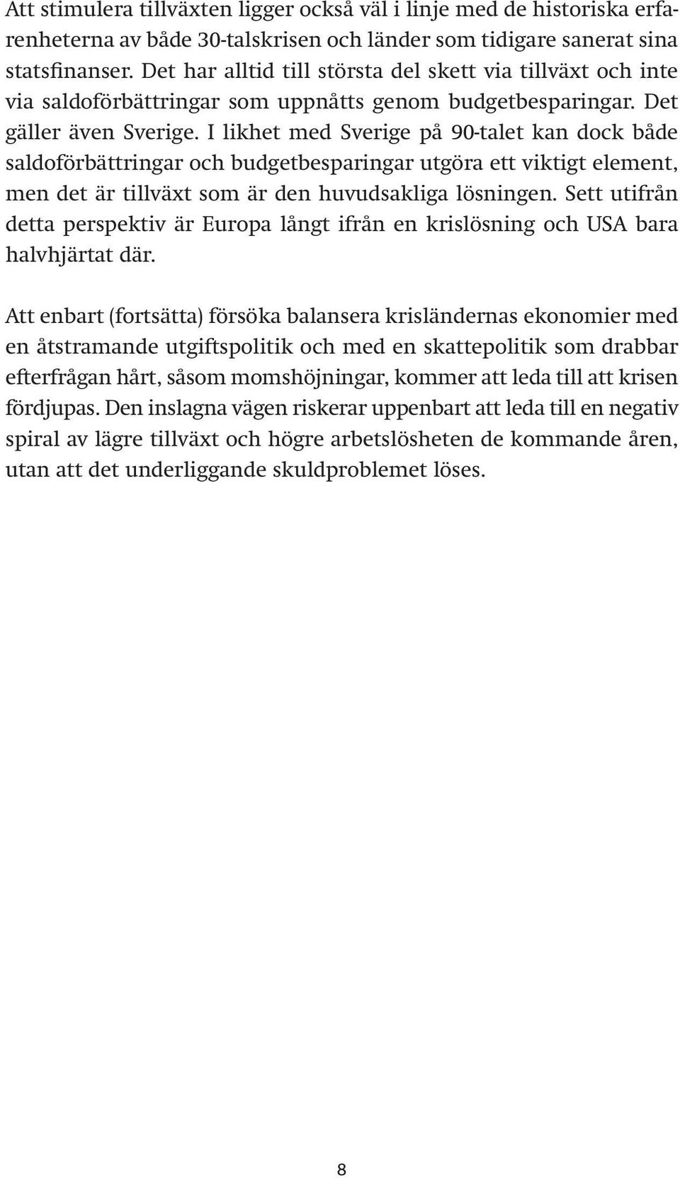 I likhet med Sverige på 90-talet kan dock både saldoförbättringar och budgetbesparingar utgöra ett viktigt element, men det är tillväxt som är den huvudsakliga lösningen.