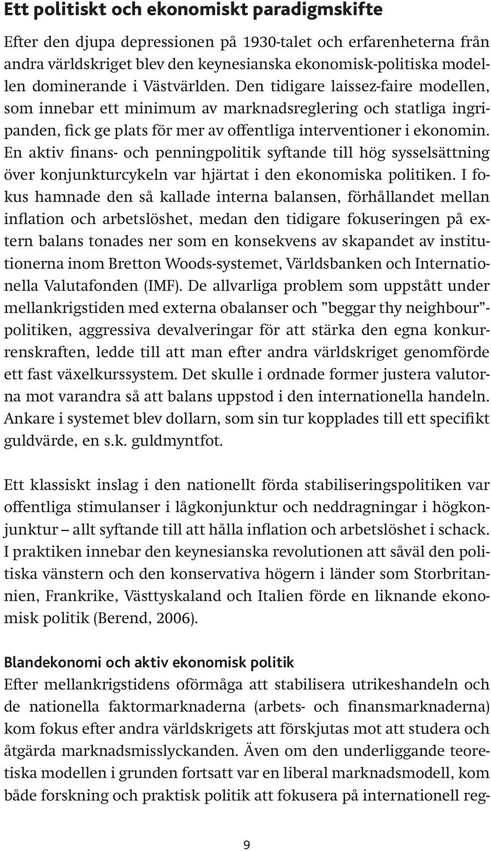 En aktiv finans- och penningpolitik syftande till hög sysselsättning över konjunkturcykeln var hjärtat i den ekonomiska politiken.