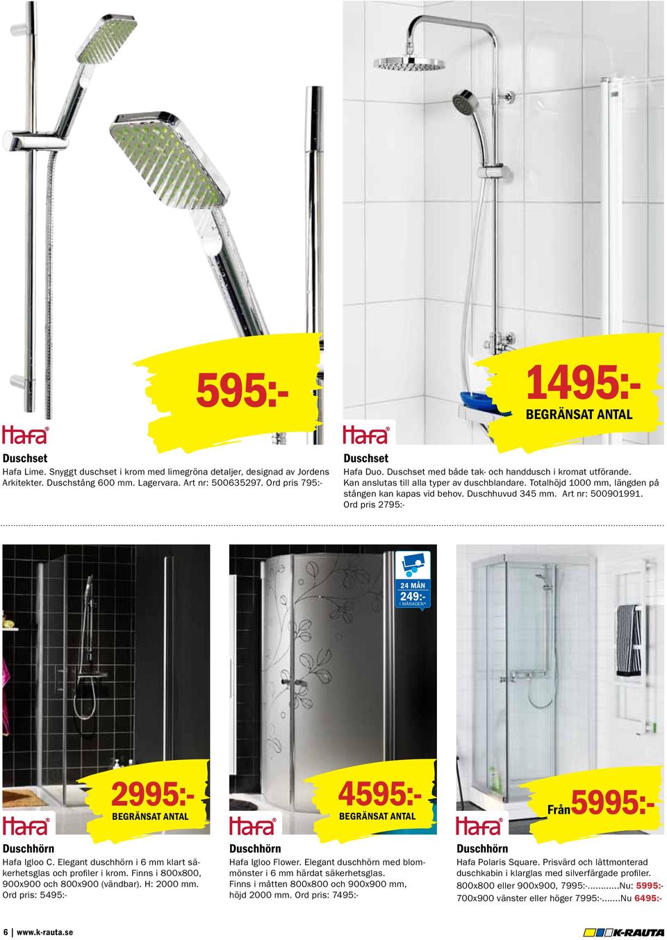 Elegant duschhörn i 6 mm klart säkerhetsglas och profiler i krom. Finns i 800x800, 900x900 och 800x900 (vändbar). H: 2000 mm. Ord pris: 5495:- 4595:- BEGRÄNSAT ANTAL Duschhörn Hafa Igloo Flower.