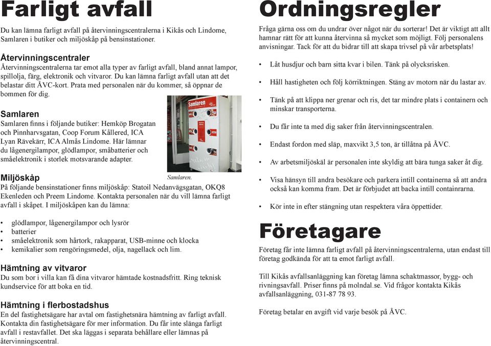 Du kan lämna farligt avfall utan att det belastar ditt ÅVC-kort. Prata med personalen när du kommer, så öppnar de bommen för dig.