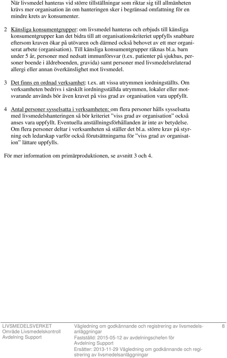 därmed också behovet av ett mer organiserat arbete (organisation). Till känsliga konsumentgrupper räknas bl.a. barn under 5 år, personer med nedsatt immunförsvar (t.ex.