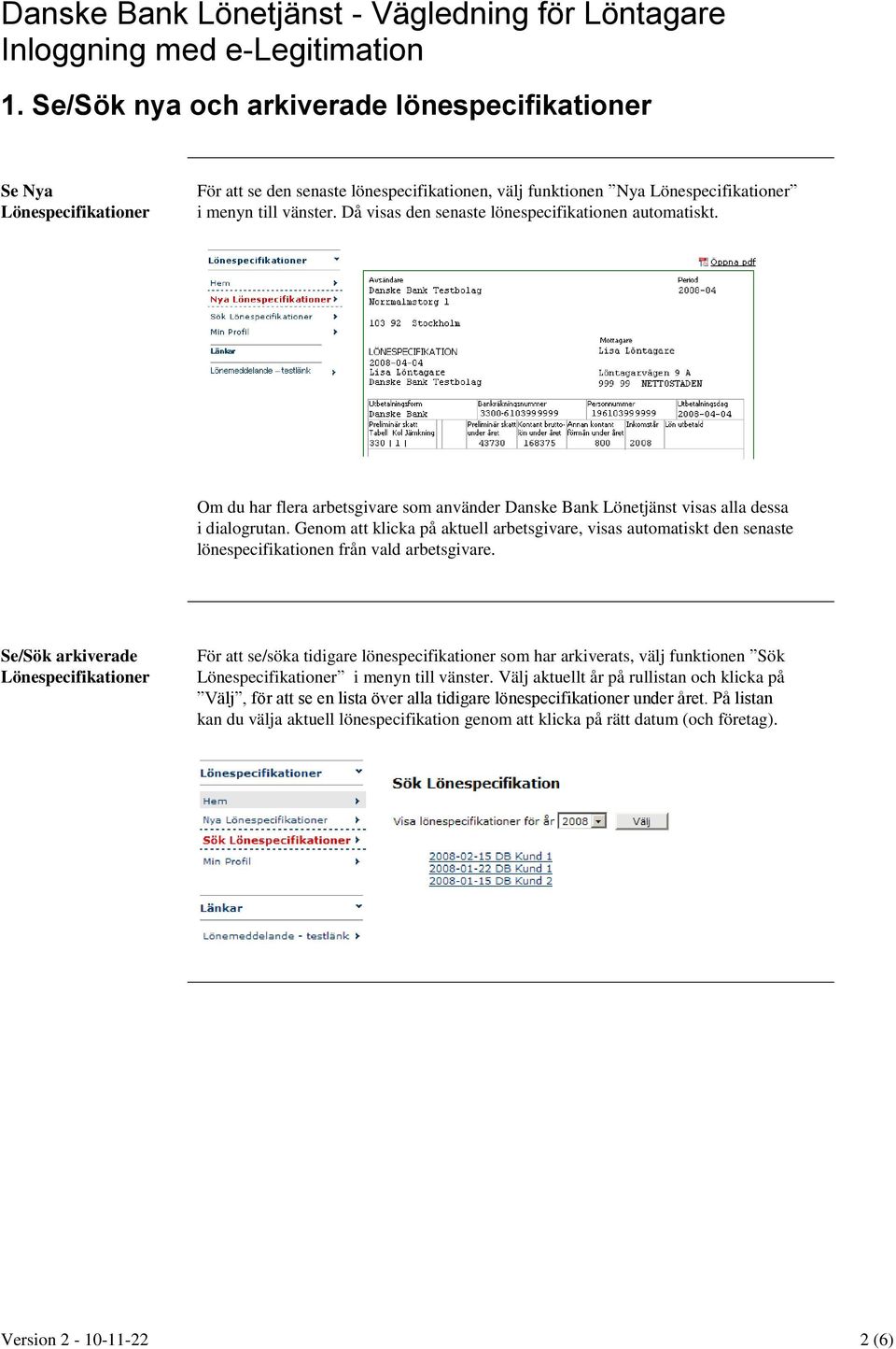 Genom att klicka på aktuell arbetsgivare, visas automatiskt den senaste lönespecifikationen från vald arbetsgivare.