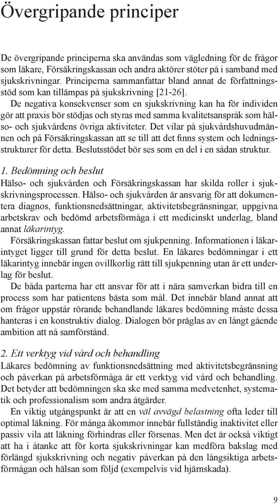 De negativa konsekvenser som en sjukskrivning kan ha för individen gör att praxis bör stödjas och styras med samma kvalitetsanspråk som hälso- och sjukvårdens övriga aktiviteter.