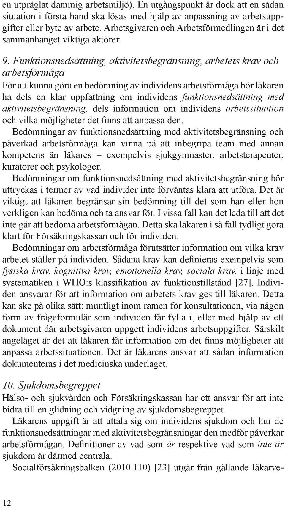 Funktionsnedsättning, aktivitetsbegränsning, arbetets krav och arbetsförmåga För att kunna göra en bedömning av individens arbetsförmåga bör läkaren ha dels en klar uppfattning om individens