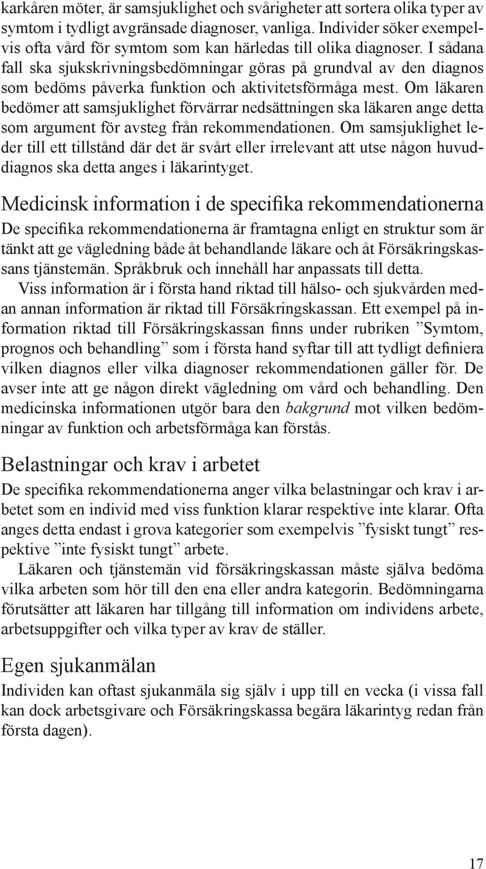 I sådana fall ska sjukskrivningsbedömningar göras på grundval av den diagnos som bedöms påverka funktion och aktivitetsförmåga mest.