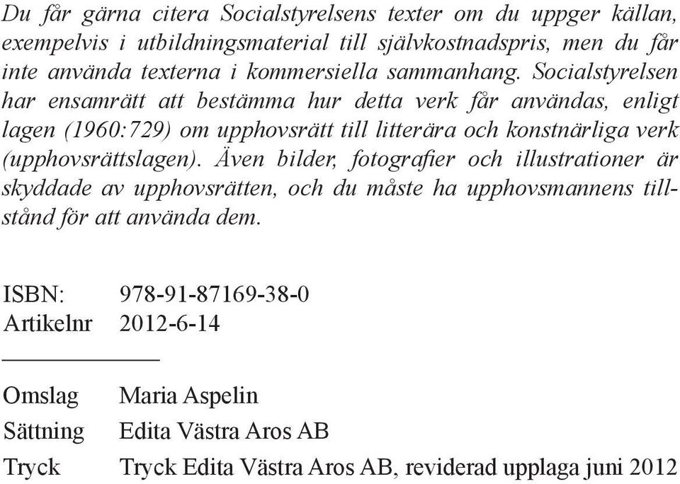 Socialstyrelsen har ensamrätt att bestämma hur detta verk får användas, enligt lagen (1960:729) om upphovsrätt till litterära och konstnärliga verk