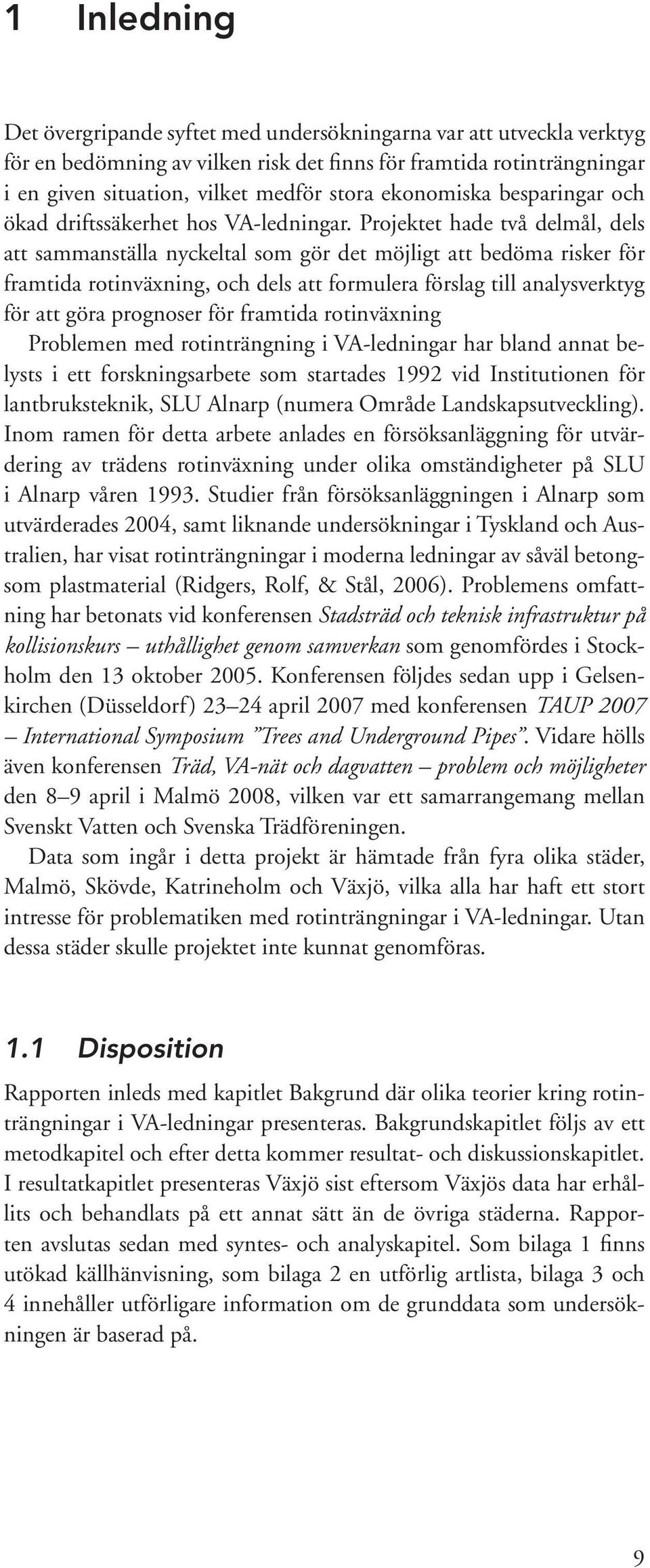 Projektet hade två delmål, dels att sammanställa nyckeltal som gör det möjligt att bedöma risker för framtida rotinväxning, och dels att formulera förslag till analysverktyg för att göra prognoser