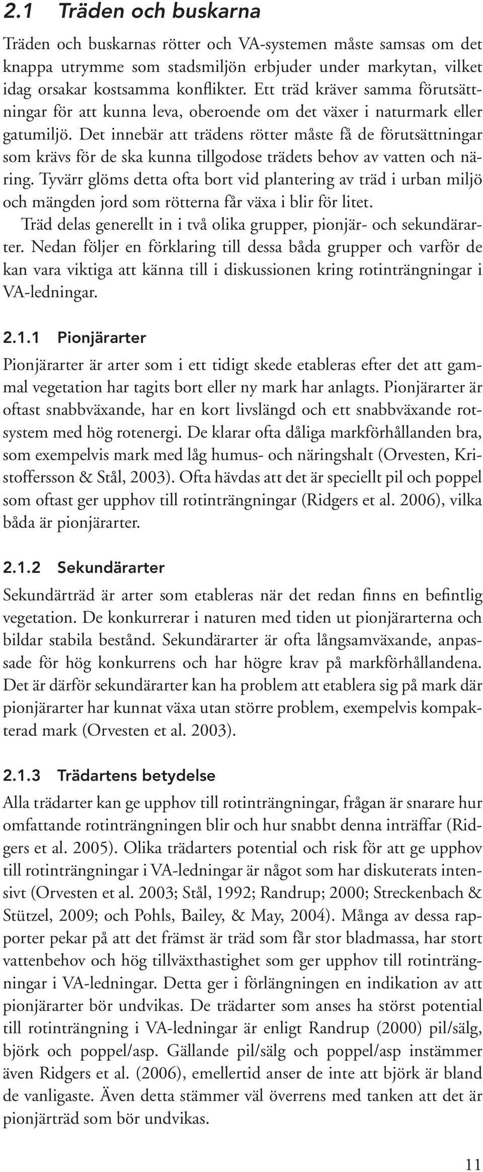 Det innebär att trädens rötter måste få de förutsättningar som krävs för de ska kunna tillgodose trädets behov av vatten och näring.