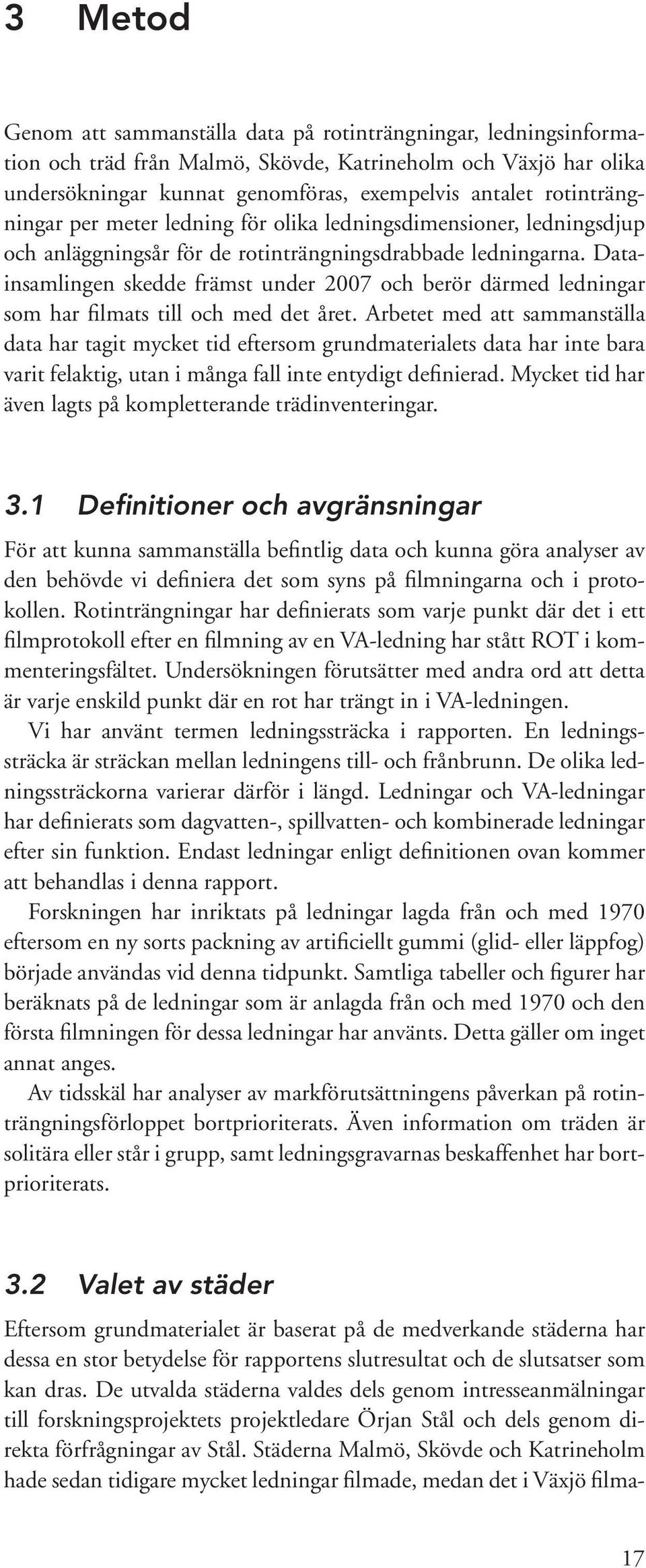 Datainsamlingen skedde främst under 2007 och berör därmed ledningar som har filmats till och med det året.